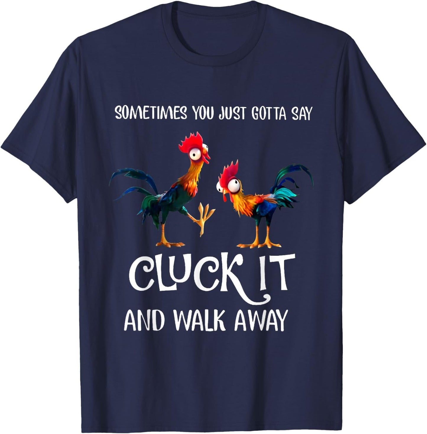Sometimes You Just Gotta Say Cluck It and Walk Away T-Shirt - T-Shirt | Navy
