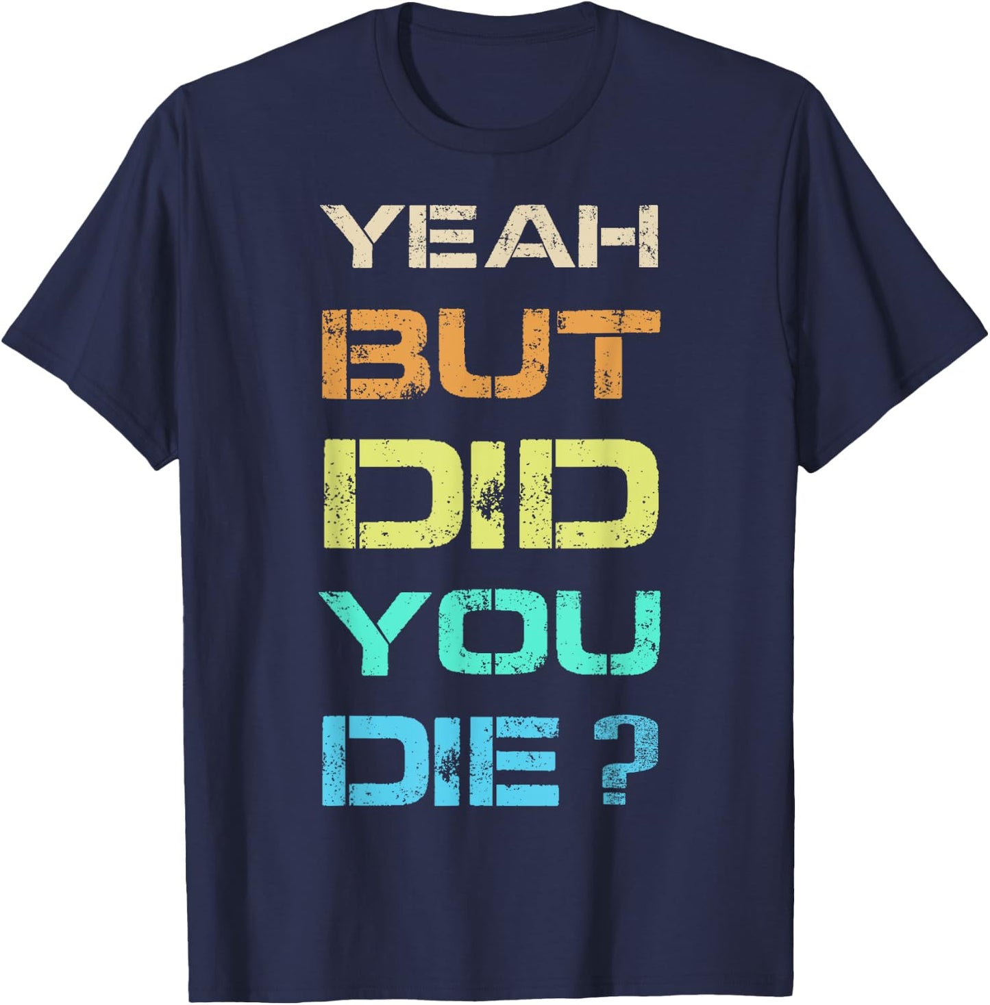 Yeah But Did You Die? Sarcastic Funny Workout Gym Humour T-Shirt - T-Shirt | Navy