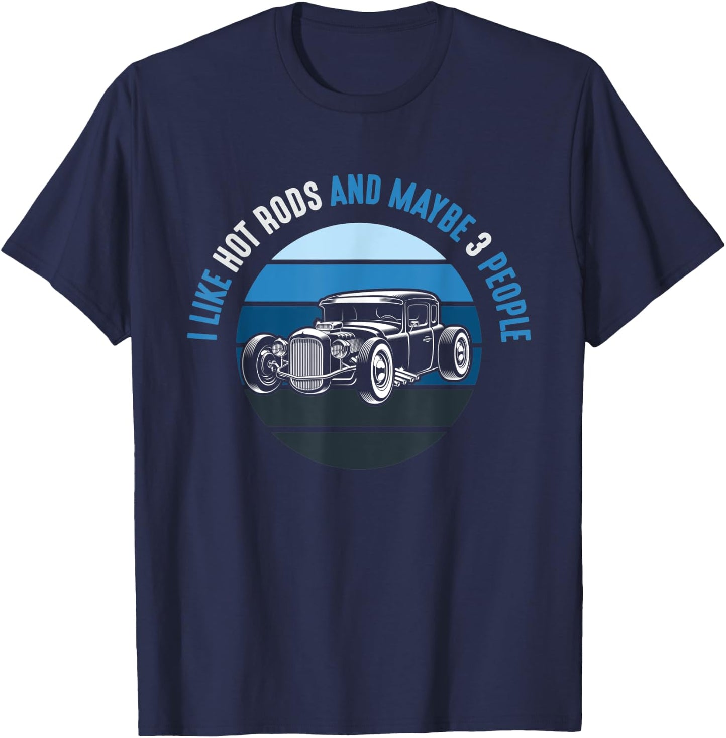 I Like Hot Rods And Maybe 3 People Apparel Funny Gag idea T-Shirt - T-Shirt | Navy