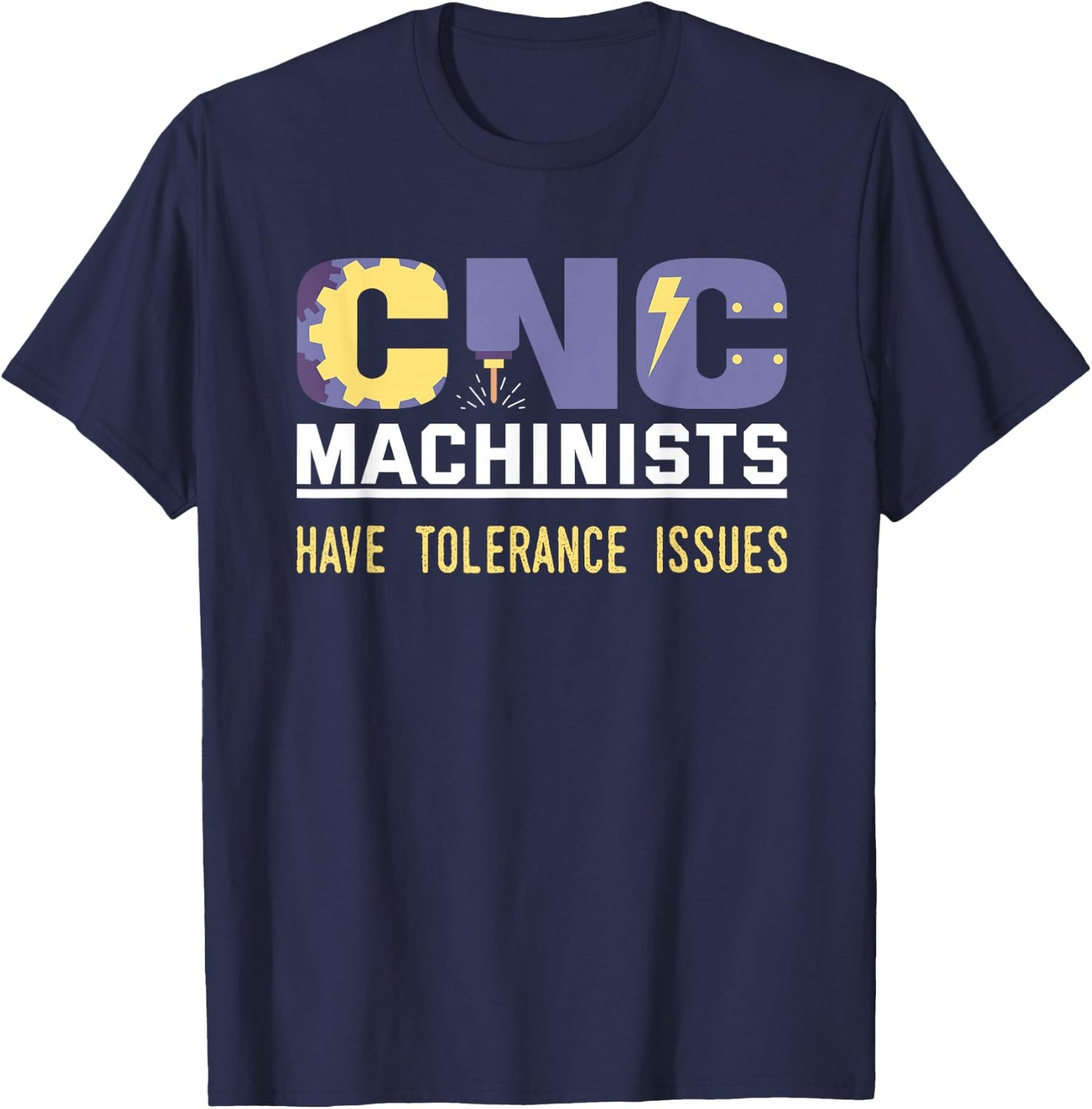 Funny Cnc Machinists Have Tolerance Issues | Operator Gift T-Shirt - T-Shirt | Navy