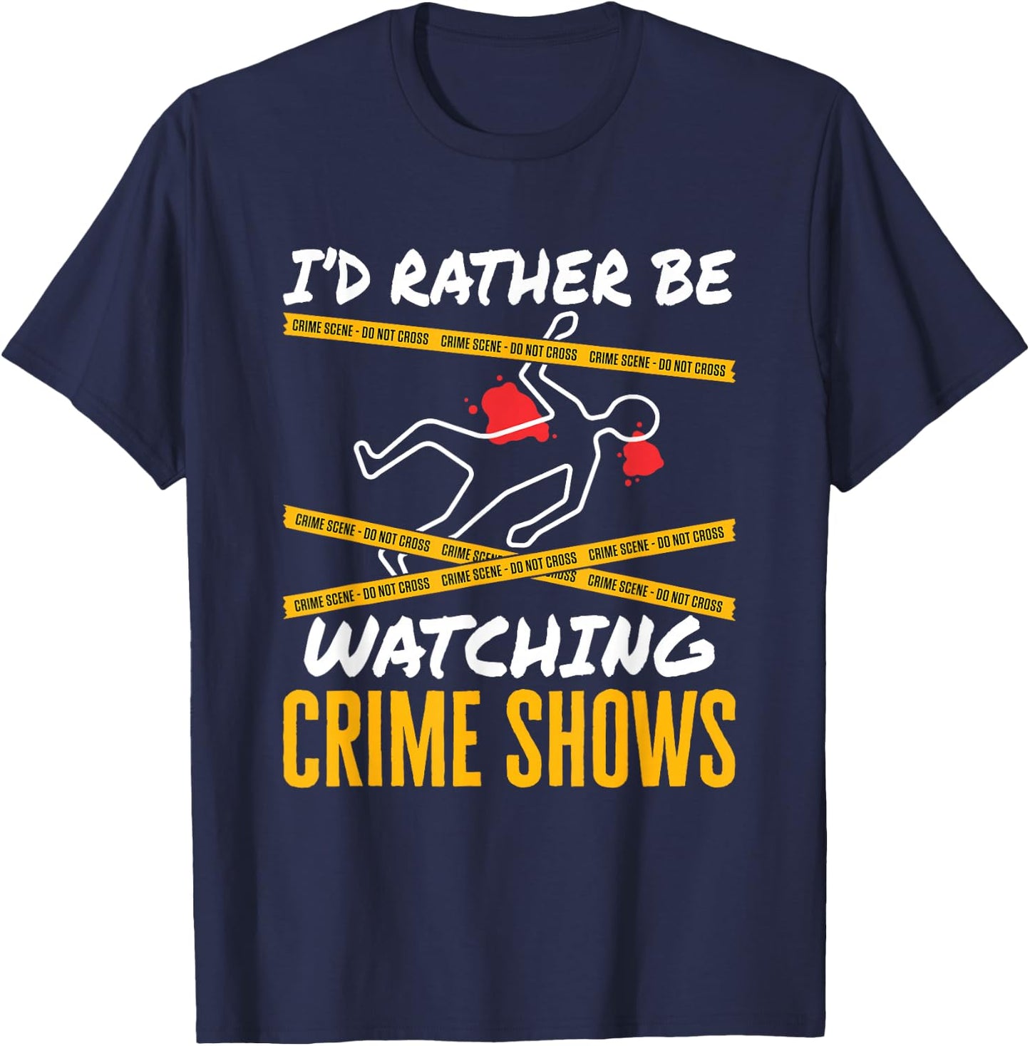 I'd Rather Be Watching Crime Shows Serial Killer Murder T-Shirt - T-Shirt | Navy