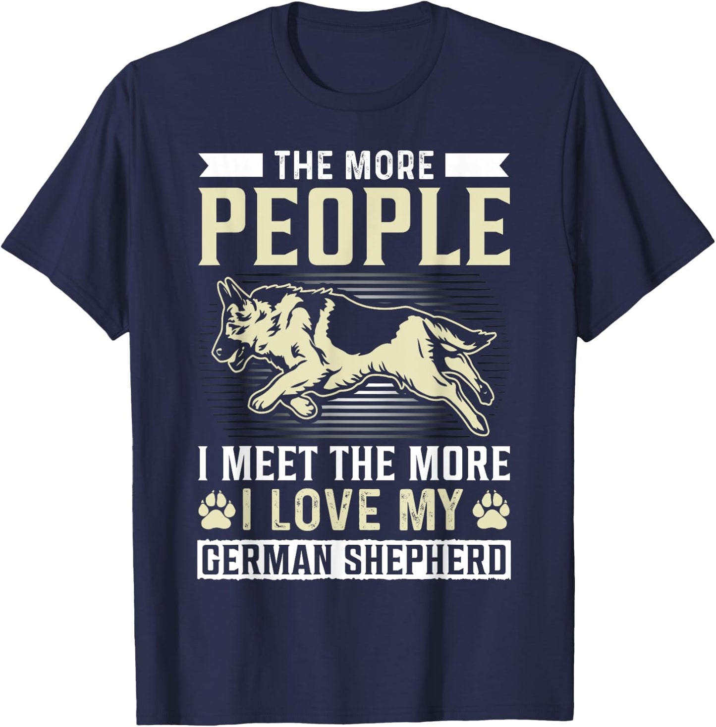 The More People I Meet The More I Love My German Shepherd T-Shirt - T-Shirt | Navy