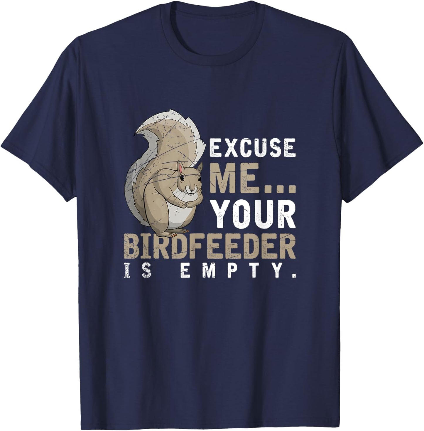Excuse Me Your Birdfeeder Is Empty Squirrel T-Shirt - T-Shirt | Navy