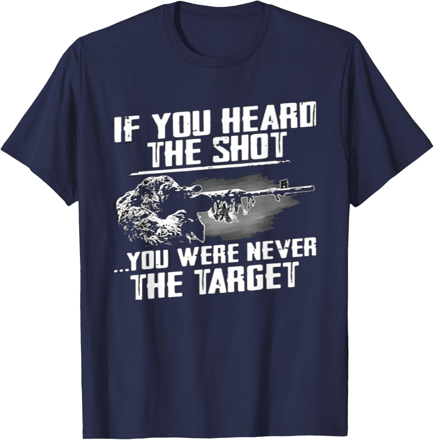 If you heard the shot you were never the target sniper gift T-Shirt - T-Shirt | Navy