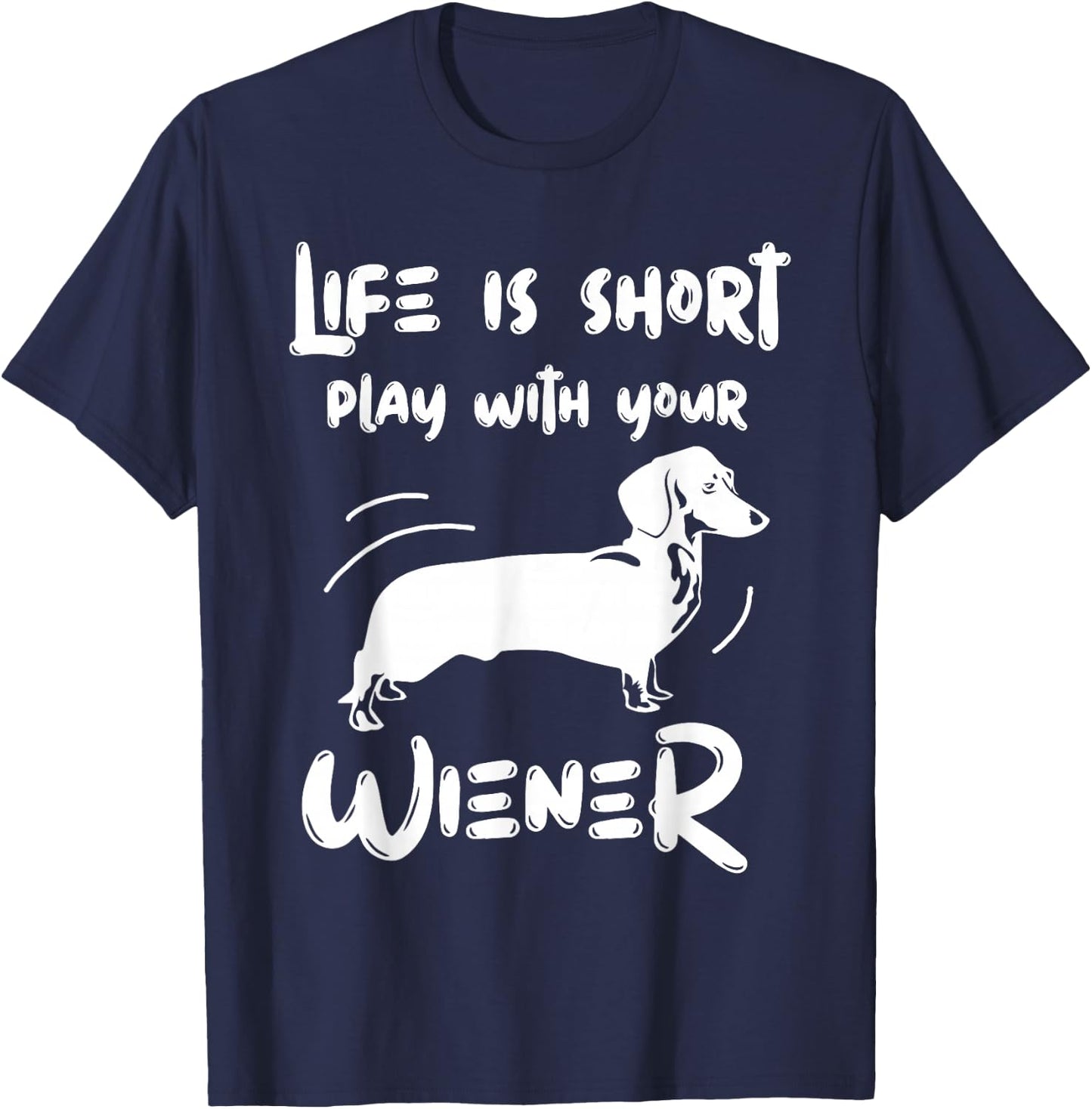 Life Is Short Play With Your Weiner Funny Apparel T-Shirt - T-Shirt | Navy