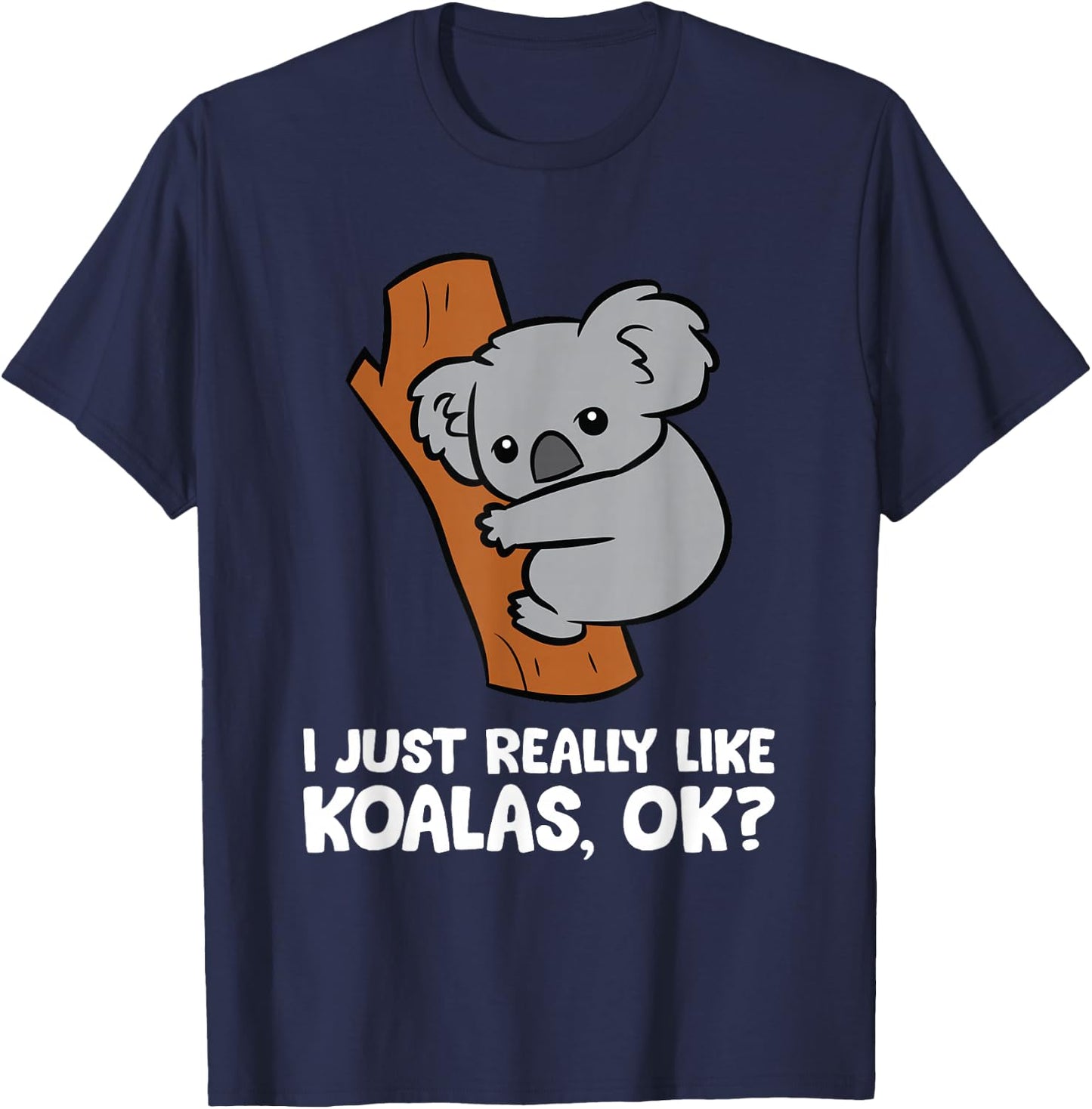 I Just Really Like Koalas, Okay Funny Koala T-Shirt - T-Shirt | Navy