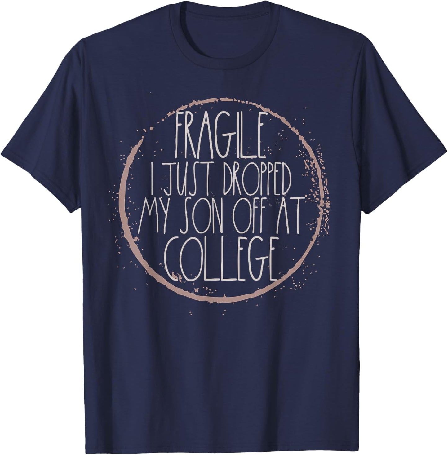 Fragile I Just Dropped My Son Off At College Mom Shirt T-Shirt - T-Shirt | Navy
