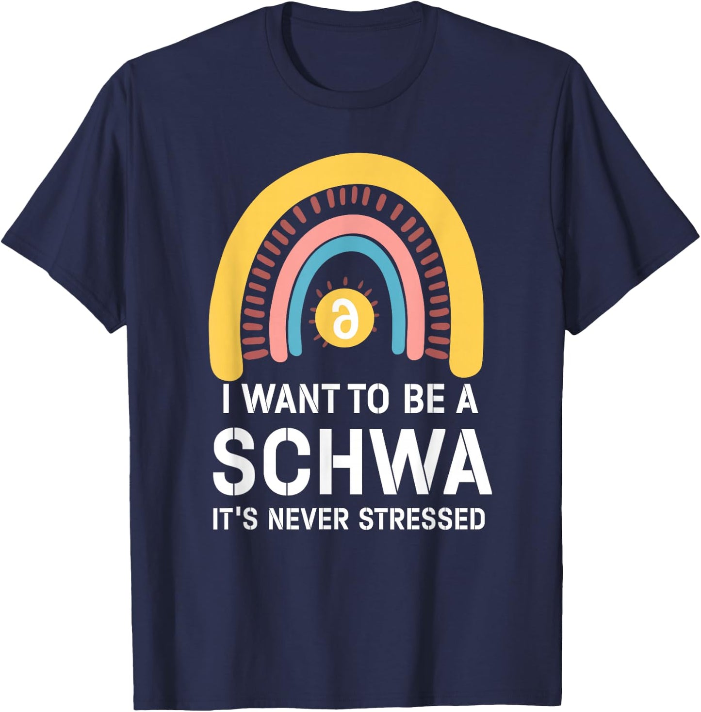 I Want To Be A Schwa Its Never Stressed Linguistics Spelling T-Shirt - T-Shirt | Navy