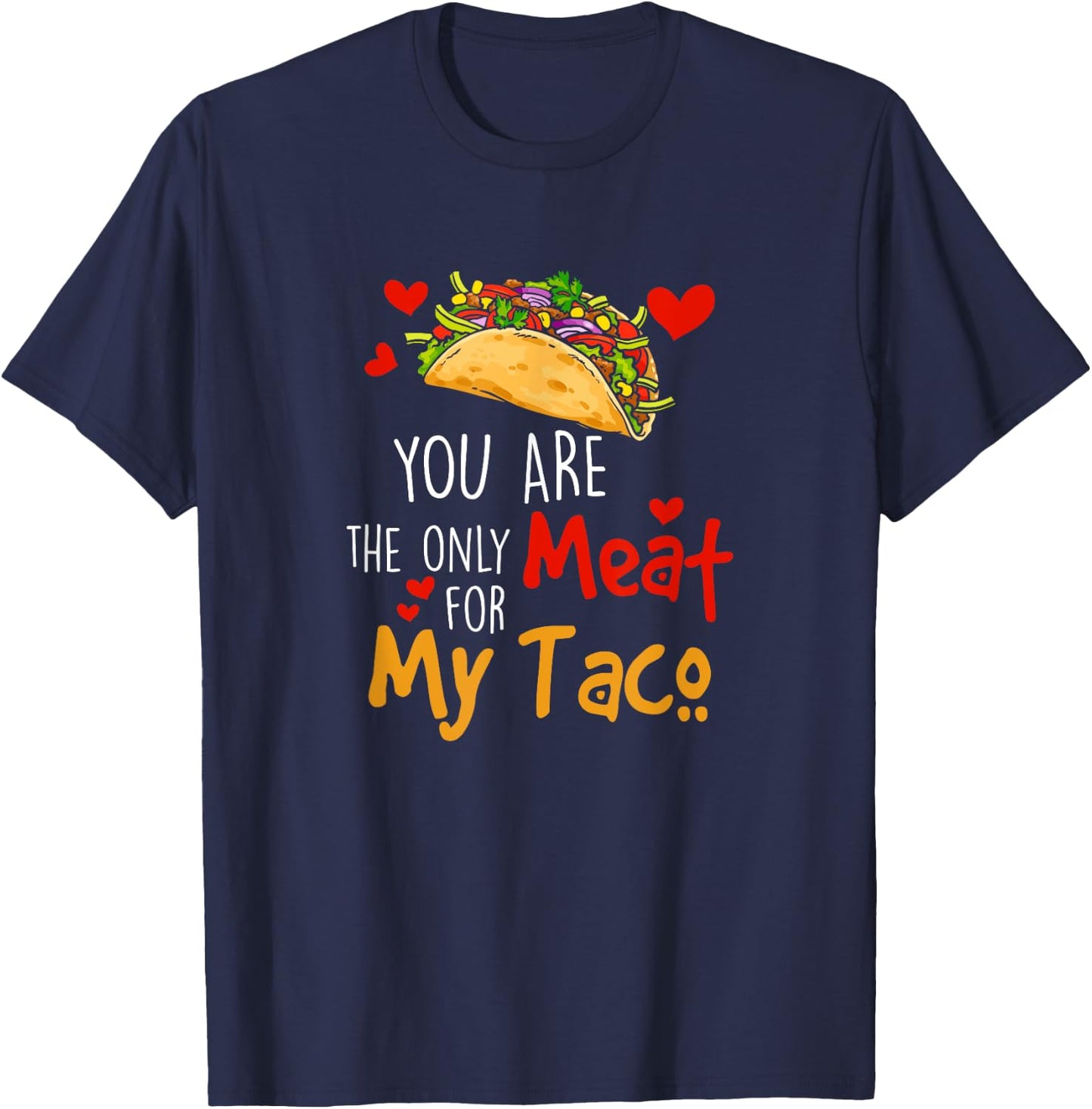 You Are The Only Meat For My Taco Funny Tacos Lover T-Shirt - T-Shirt | Navy