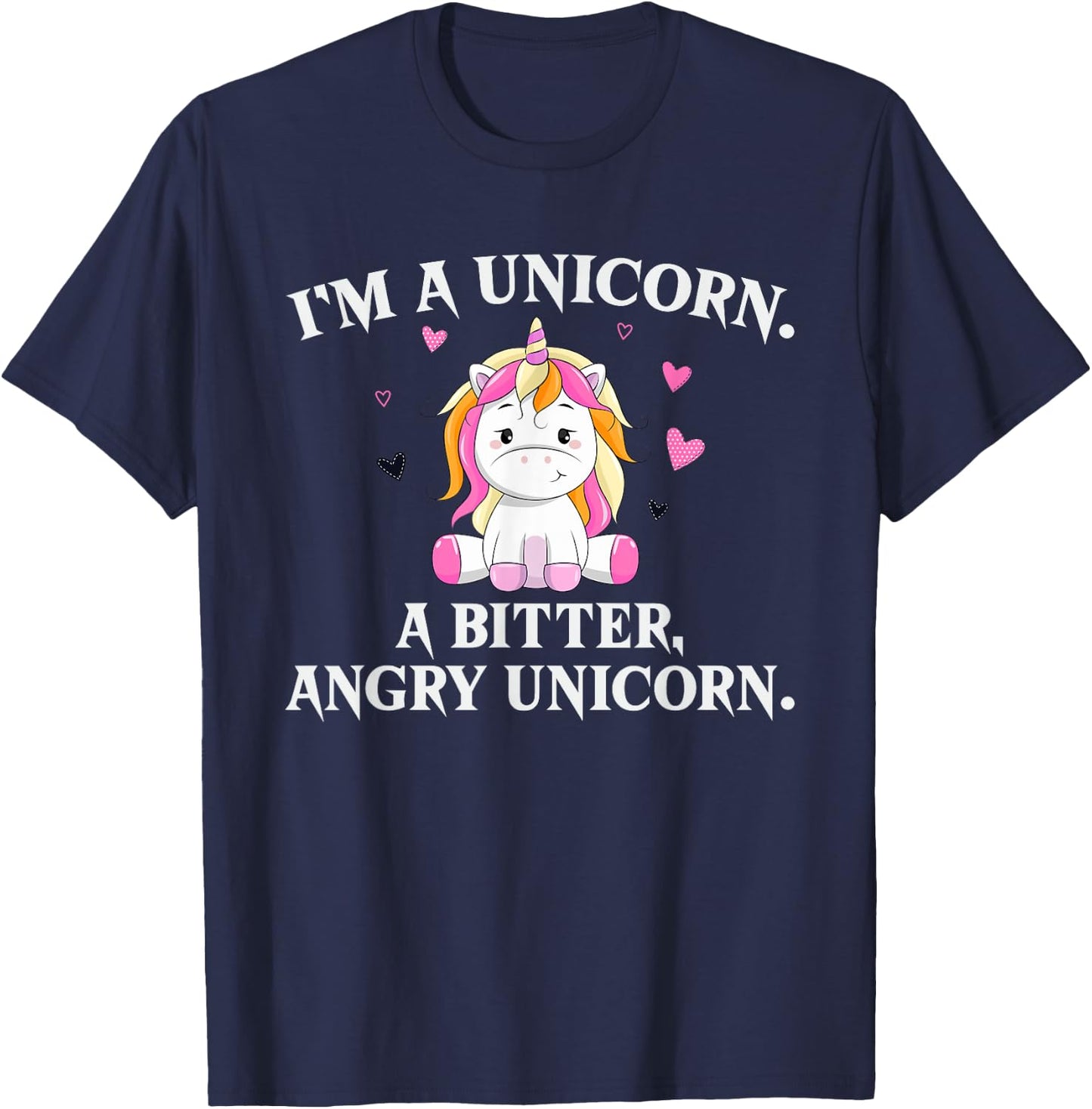 I'm A Unicorn - A Bitter Angry Unicorn! Funny Unicorn Gift T-Shirt - T-Shirt | Navy