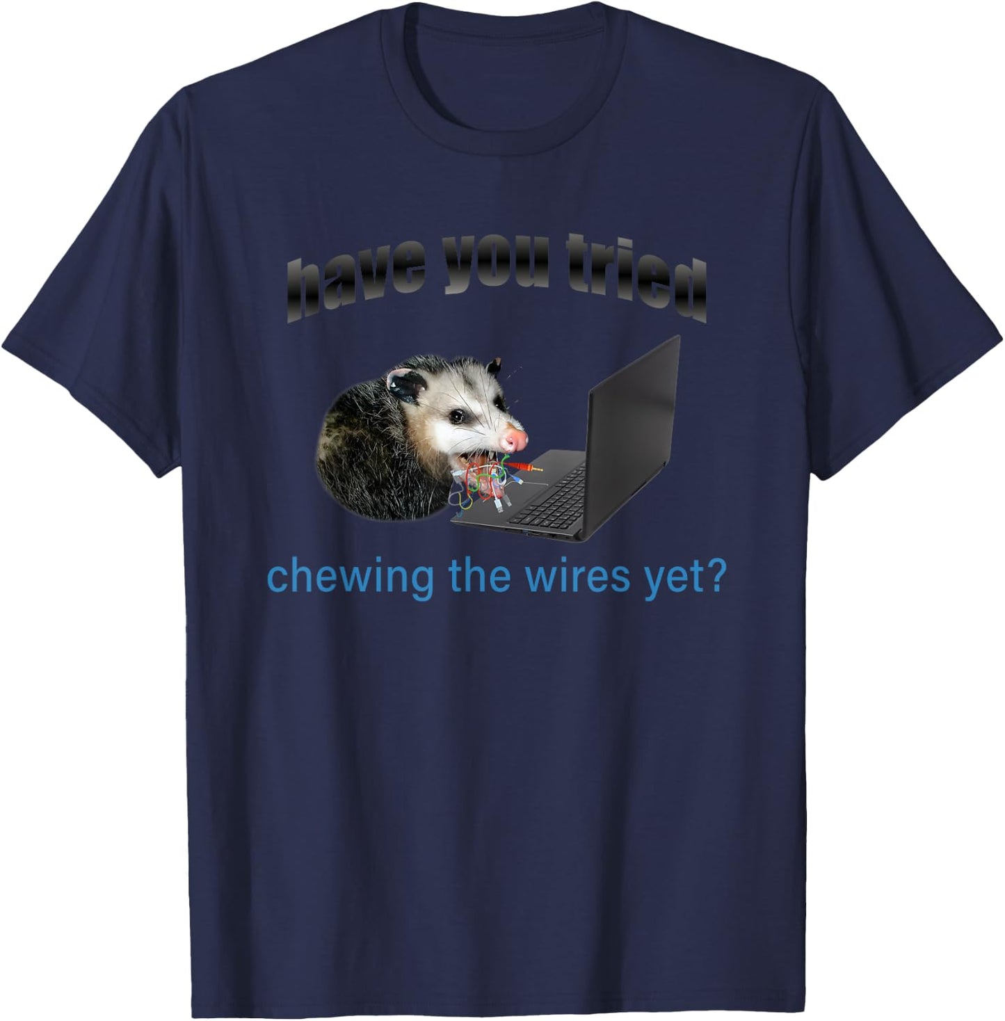 Have You Tried Chewing The Wires Yet T-Shirt - T-Shirt | Navy