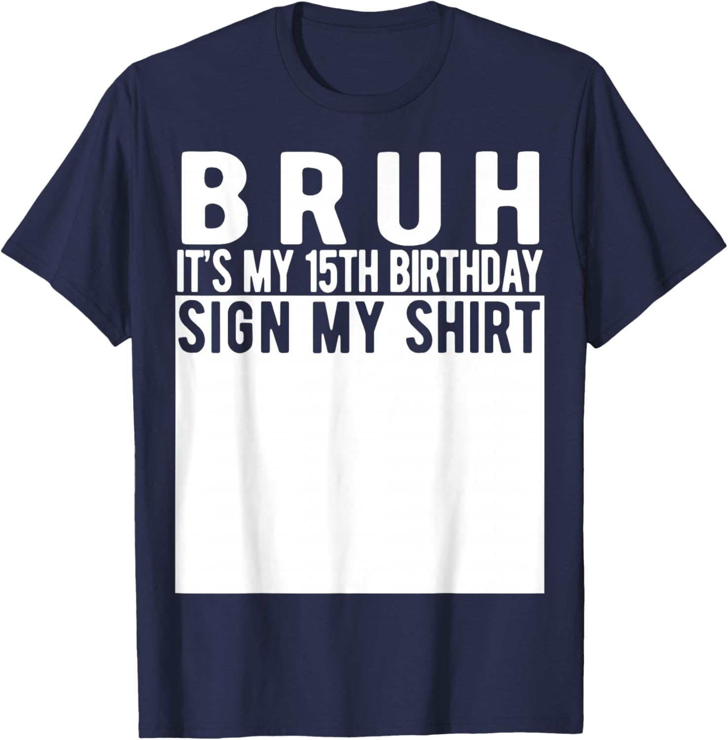 Bruh It's My 15th Birthday Sign My Shirt 15 Year Old T-Shirt - T-Shirt | Navy