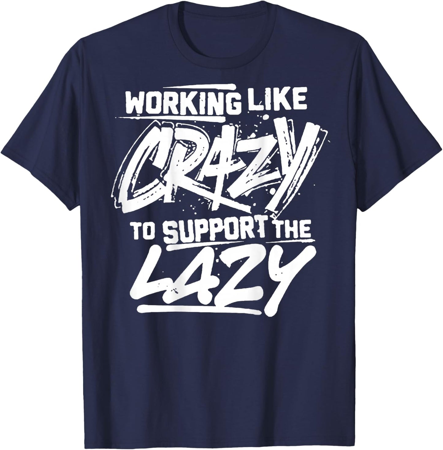 Working Like Crazy To Support The Lazy (on back) T-Shirt - T-Shirt | Navy