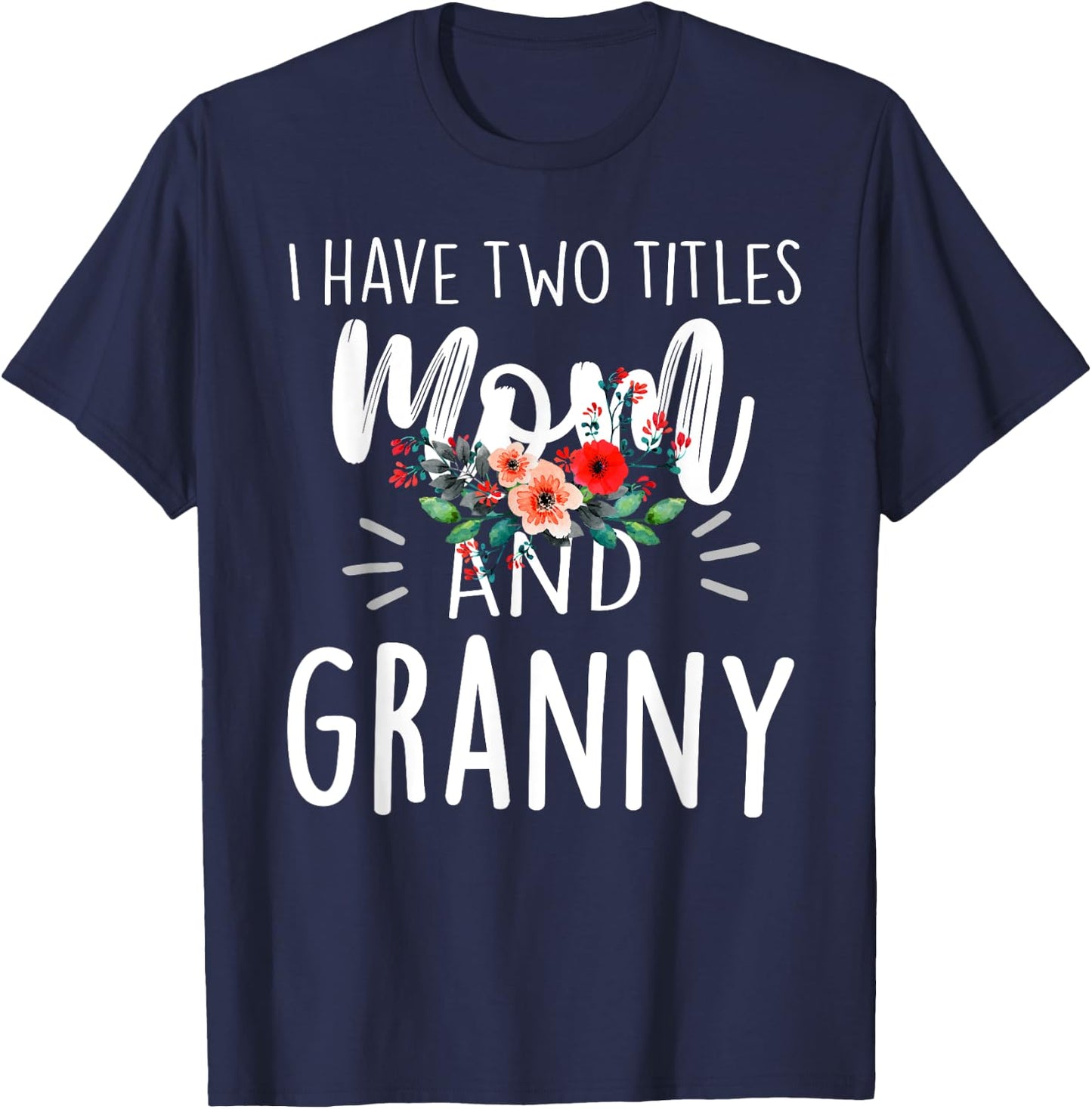 I Have Two Titles Mom And Granny Floral Grandma Design Women T-Shirt - T-Shirt | Navy