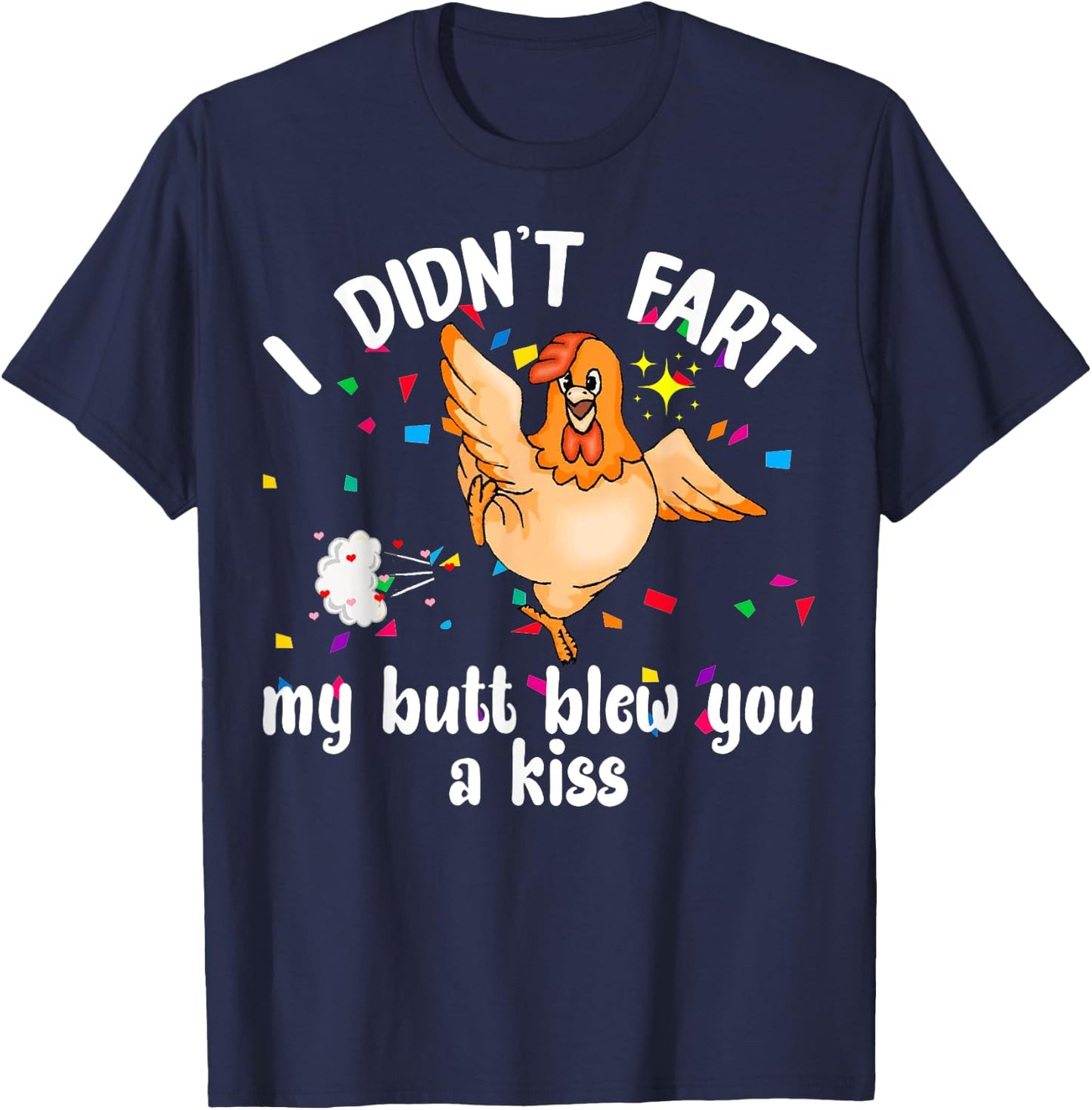 I Didn't Fart My Butt Blew You A Kiss Chicken Valentine Gift T-Shirt - T-Shirt | Navy