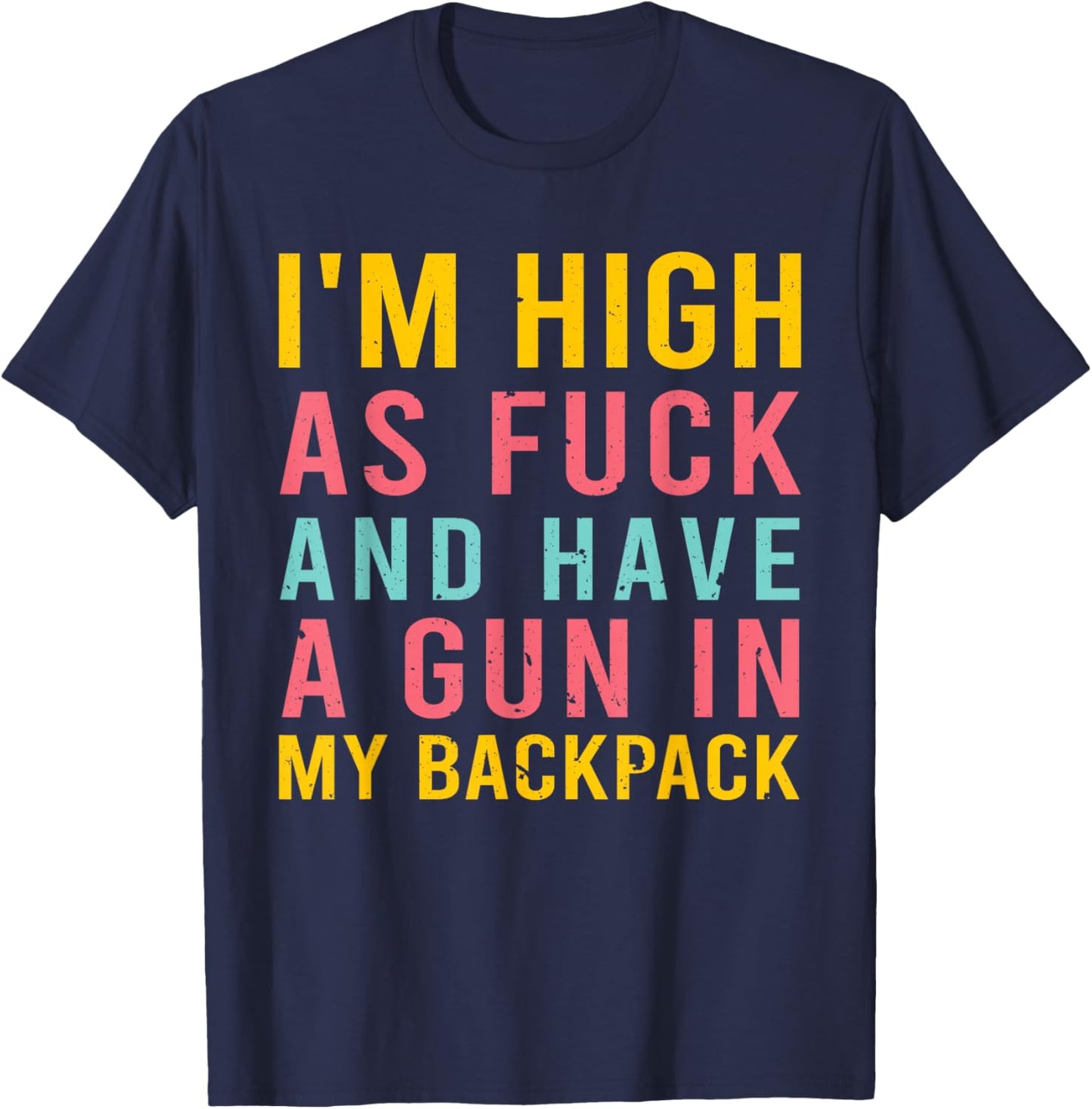 I'm High As Fck And Have A Gun In My Backpack Quote T-Shirt - T-Shirt | Navy