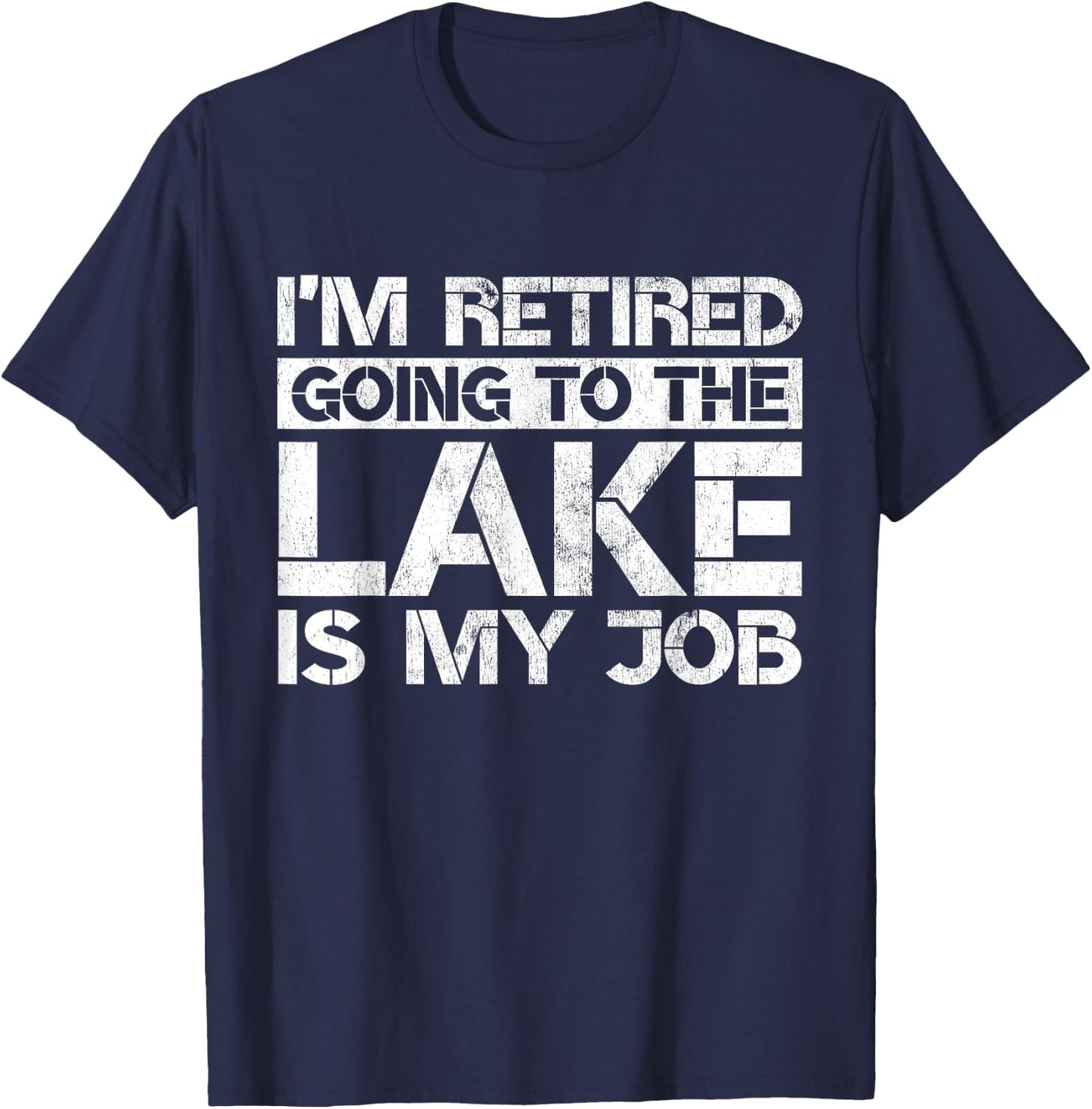 I'm Retired Going to the Lake Is My Job Lake Retirement Gift T-Shirt - T-Shirt | Navy