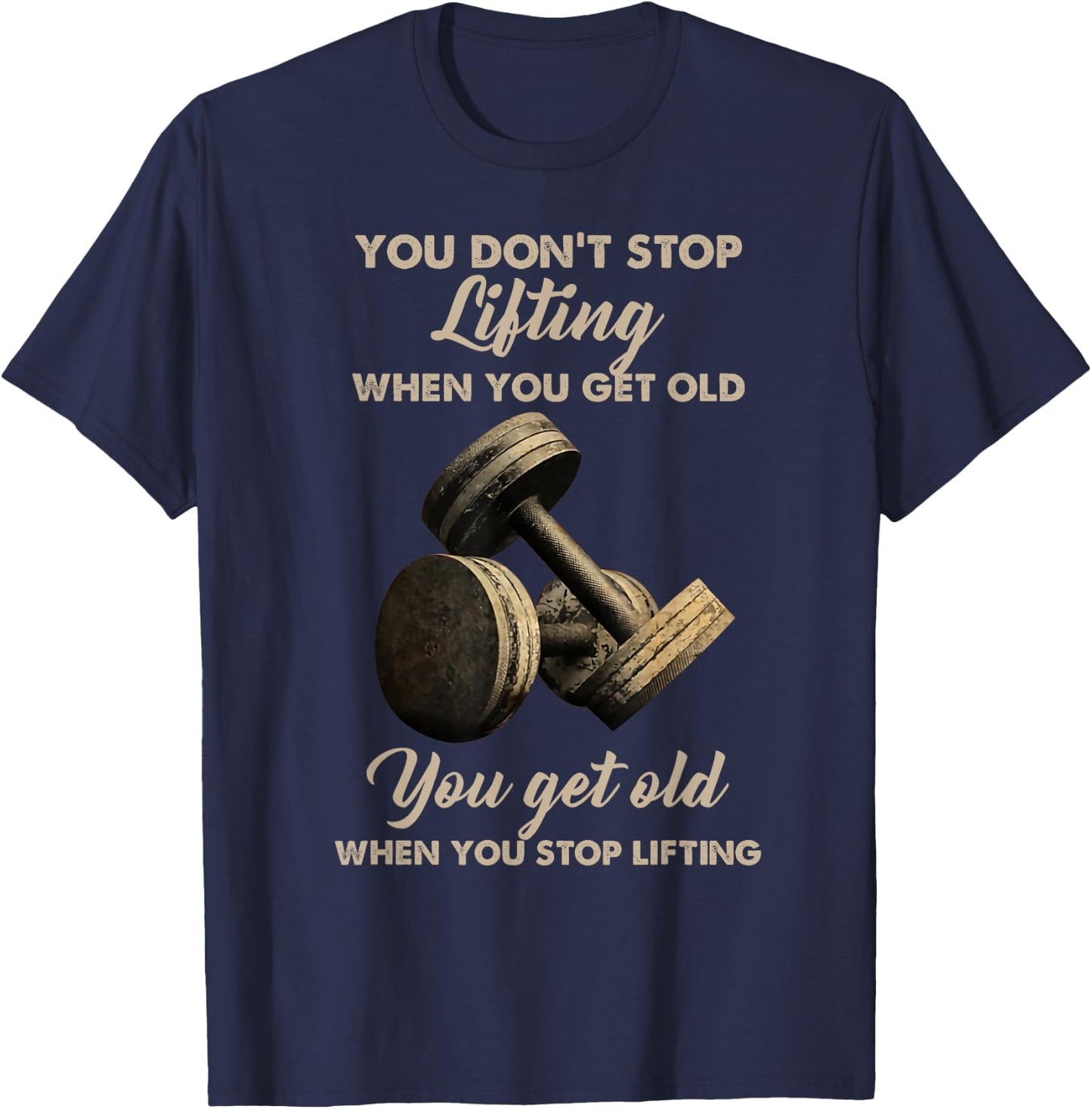 You don't stop lifting when you get old T-Shirt - T-Shirt | Navy