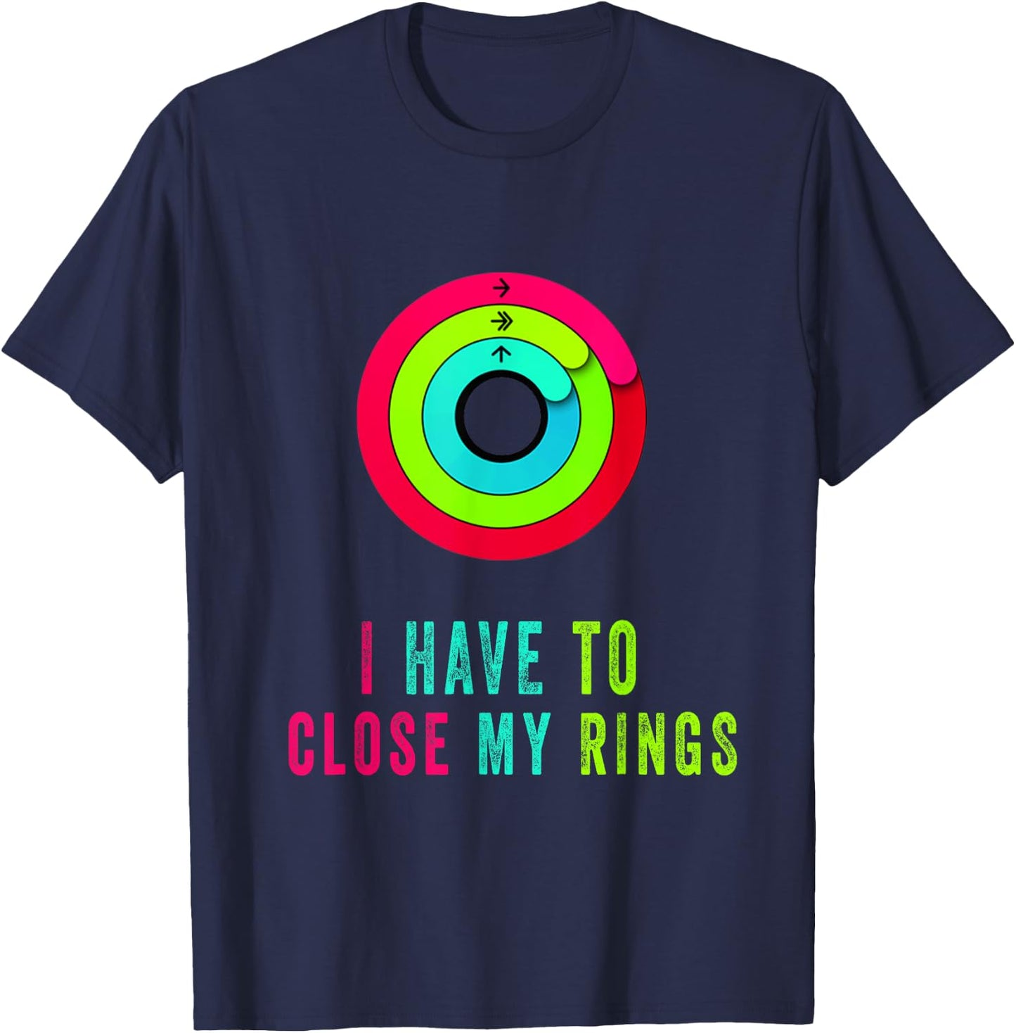 I Have To Close My Rings Funny Gift T-Shirt - T-Shirt | Navy