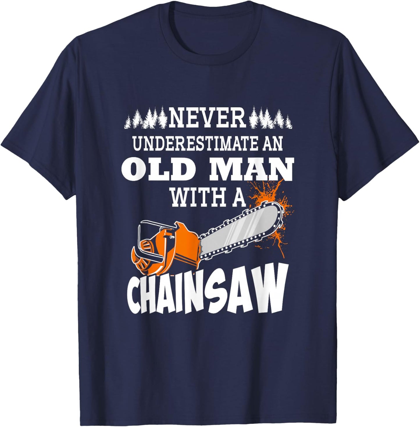 Logger Never Underestimate An Old Man With A Chainsaw T-Shirt - T-Shirt | Navy
