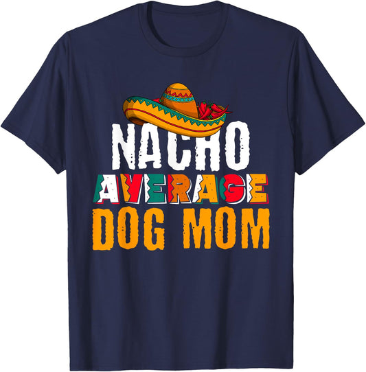 Nacho Average Dog Mom Cinco De Mayo Funny Mexican Latin T-Shirt - T-Shirt | Navy