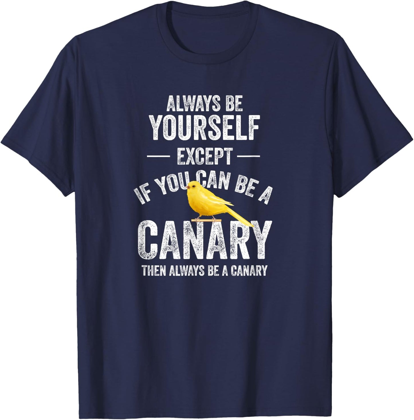 Be A Canary Canary Bird Pet T-Shirt - T-Shirt | Navy