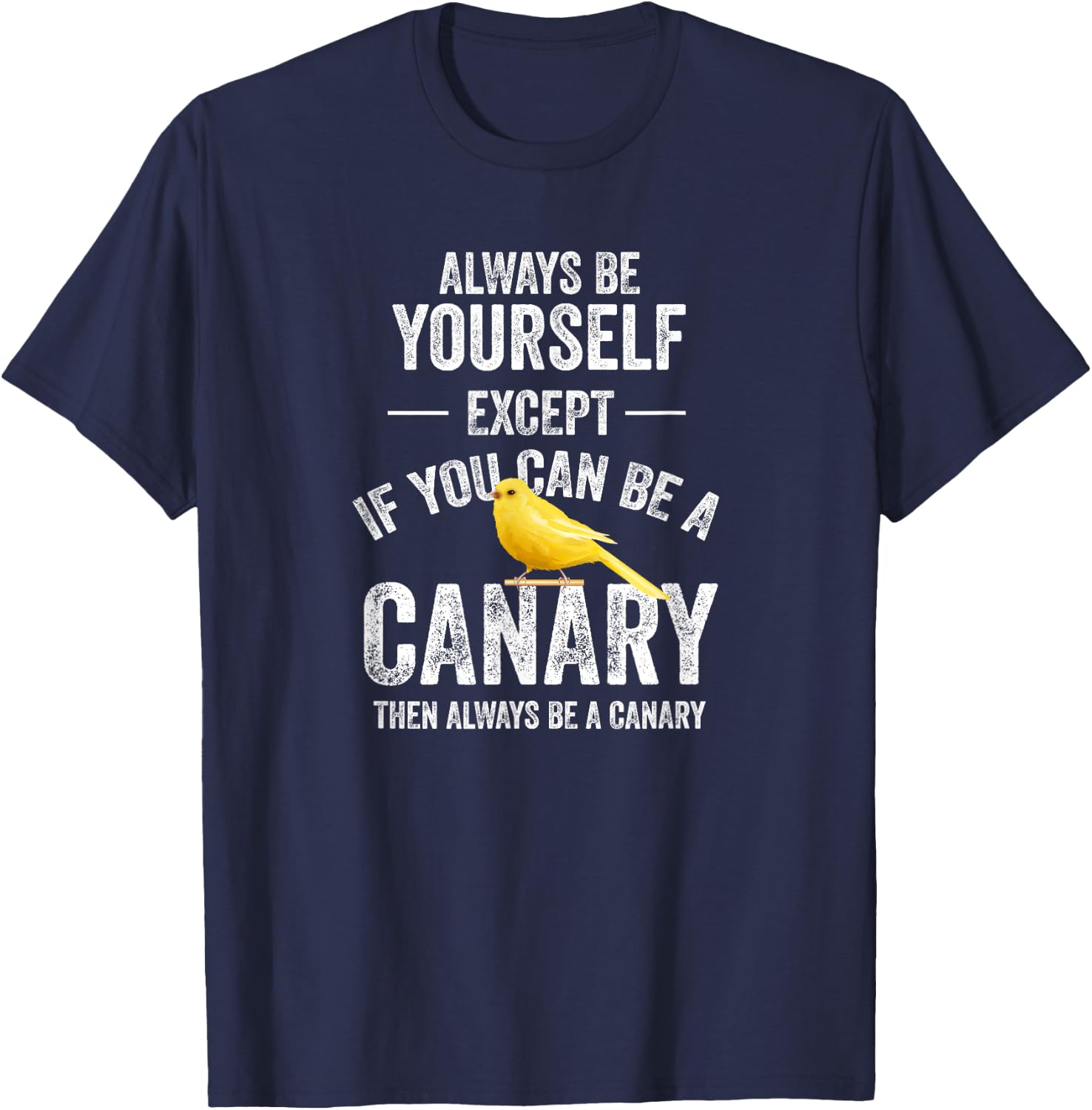 Be A Canary Canary Bird Pet T-Shirt - T-Shirt | Navy