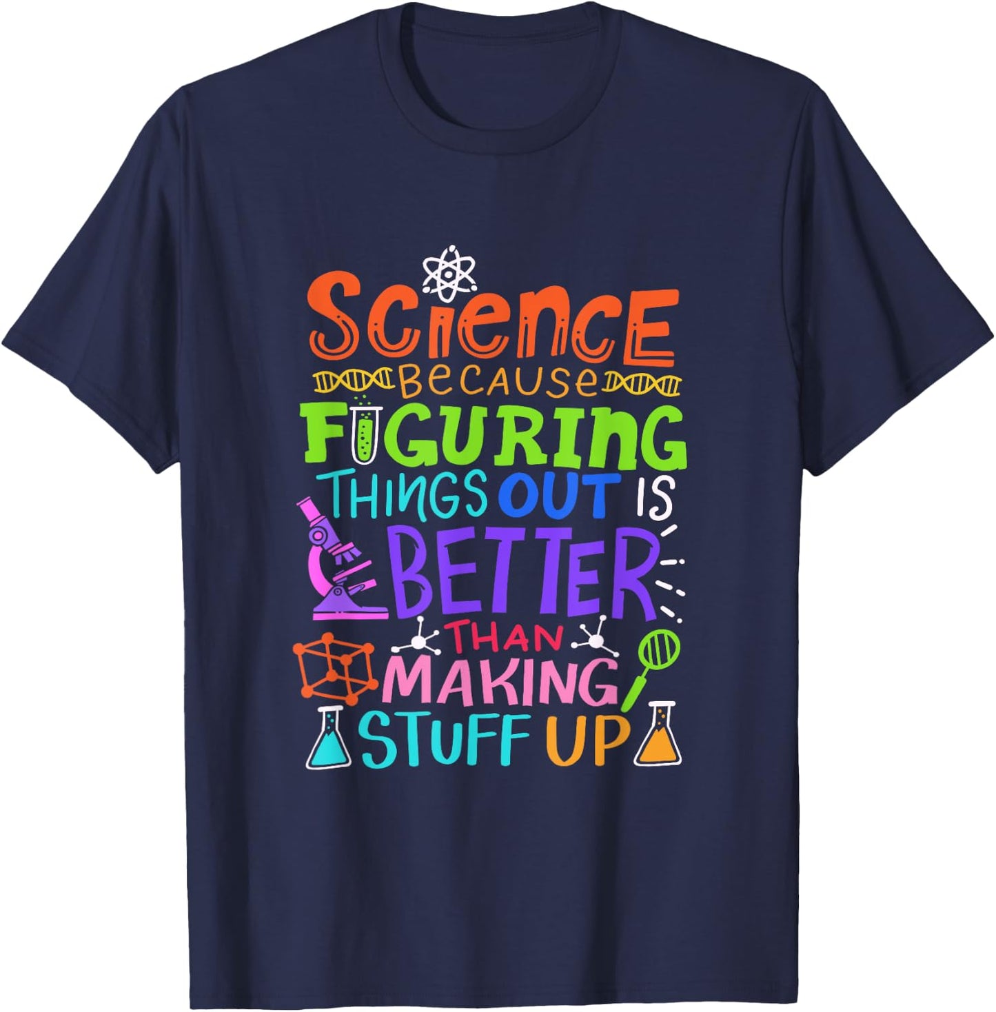 Science Figuring Things Out Is Better Than Making Stuff Up T-Shirt - T-Shirt | Navy