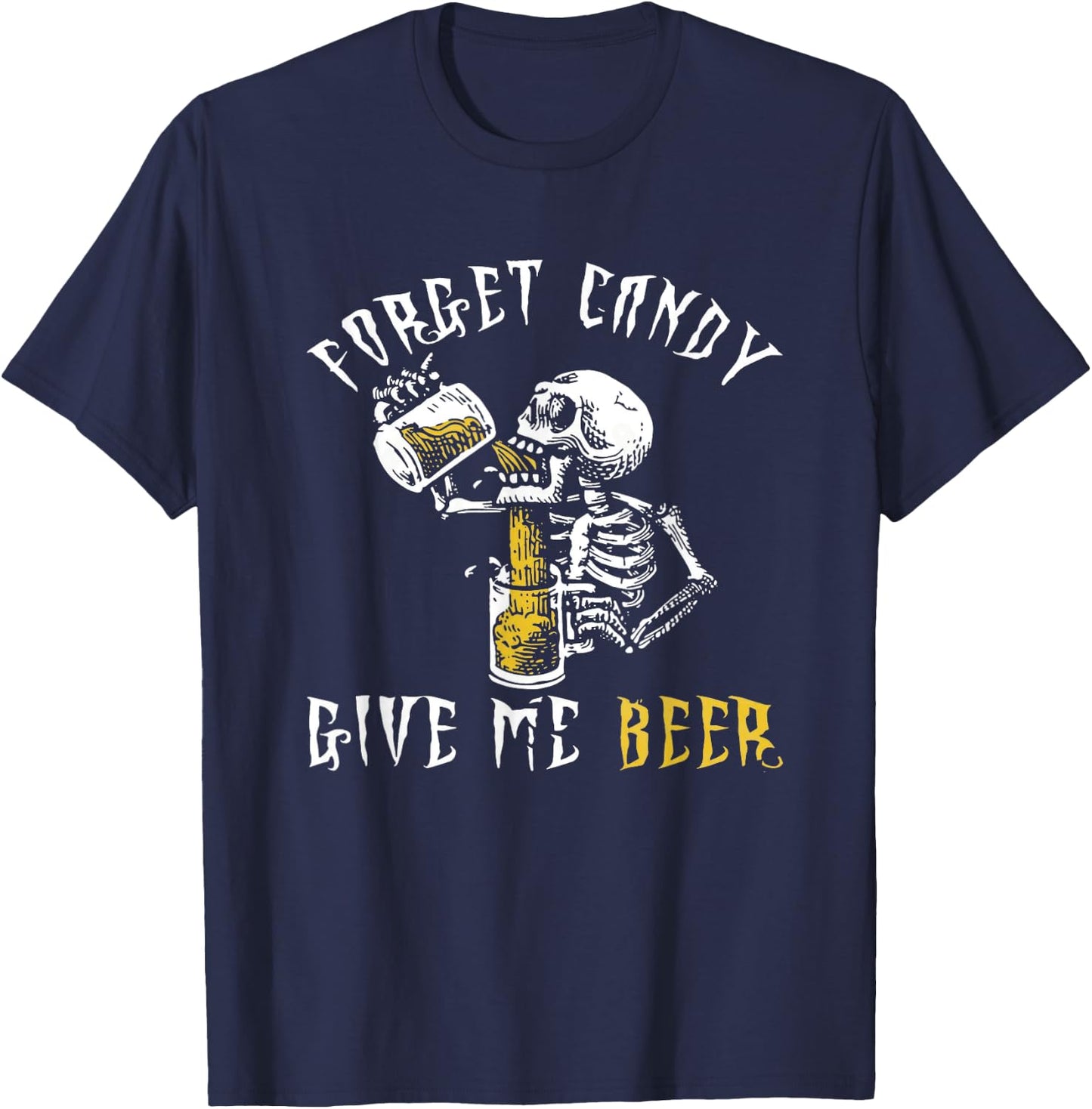Forget Candy Give Me Beer Shirt | Funny Halloween Shirt T-Shirt - T-Shirt | Navy