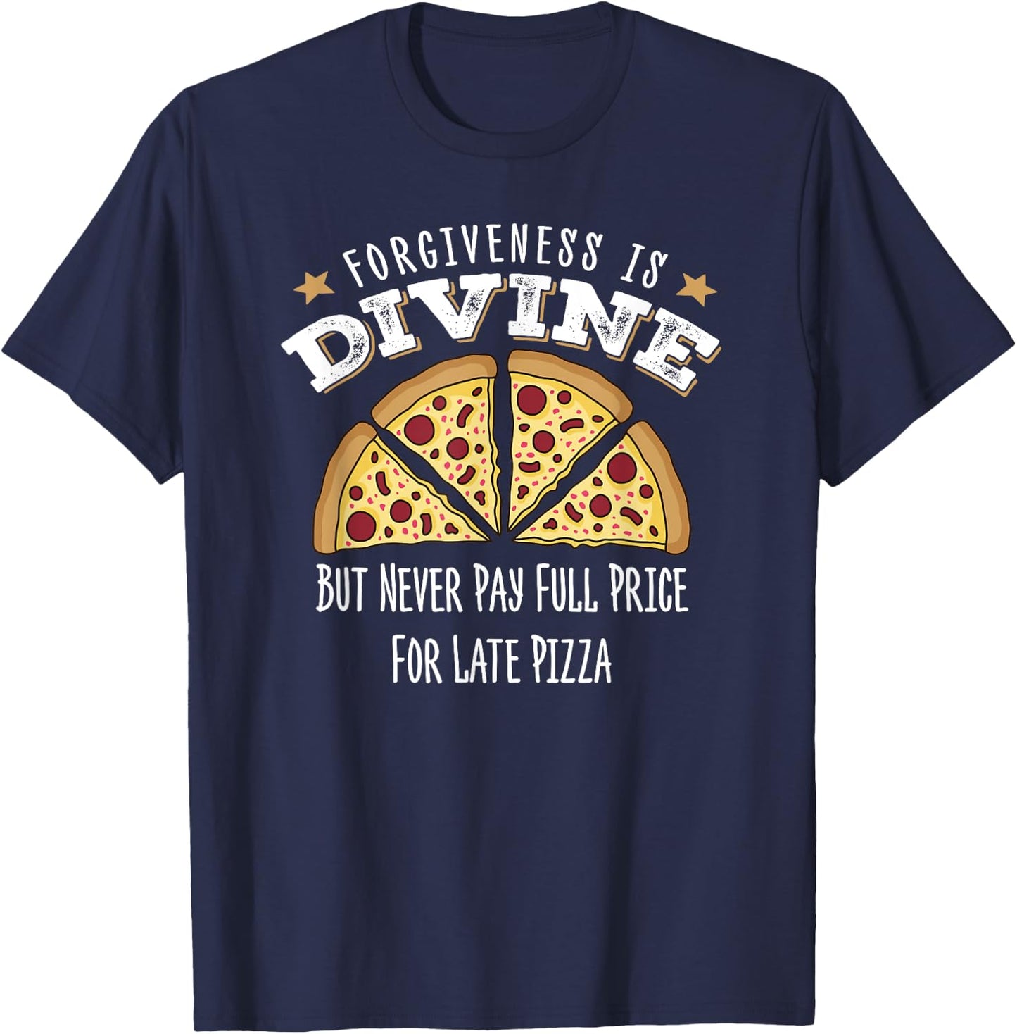 Forgiveness Is Divine, Late Pizza Delivery, Funny Pizza T-Shirt - T-Shirt | Navy