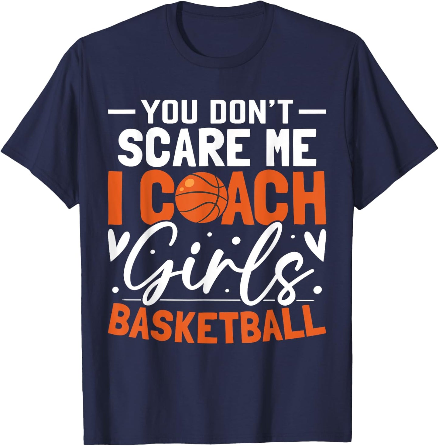You Don't Scare Me I Coach Girls Basketball Funny Sport T-Shirt - T-Shirt | Navy