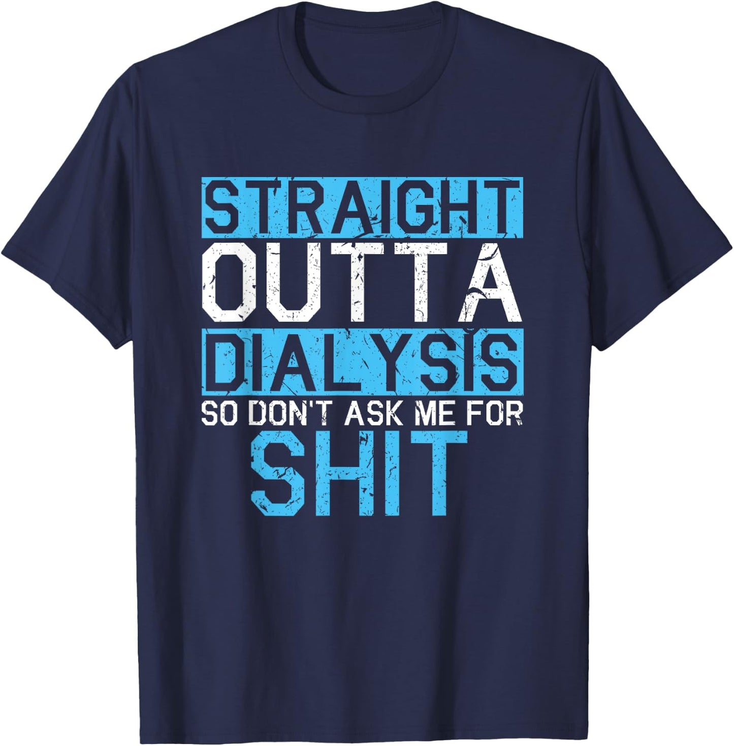 Straight Outta Dialysis So Don't Ask For Shit Patient Gift T-Shirt - T-Shirt | Navy