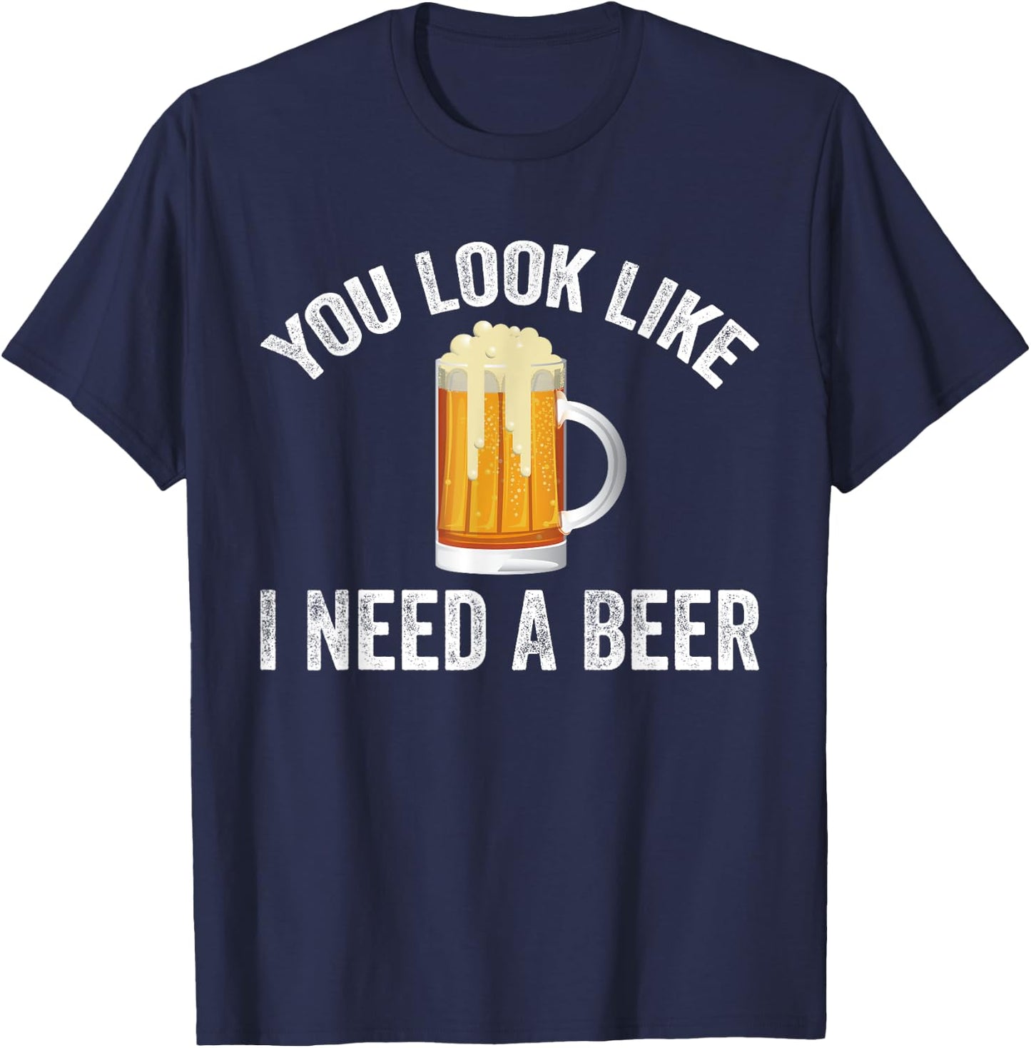 You Look Like I Need A Beer Funny Drinking T-Shirt - T-Shirt | Navy