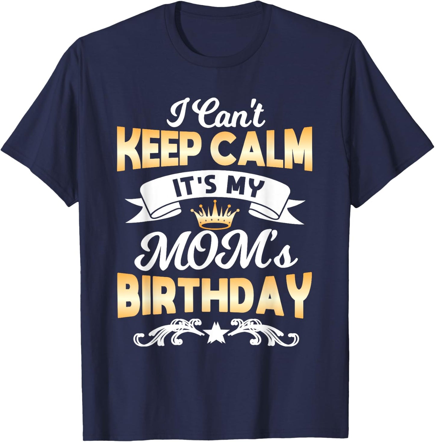 It's My Mom's Birthday Shirt I Can't Keep Calm Mom T-Shirt - T-Shirt | Navy