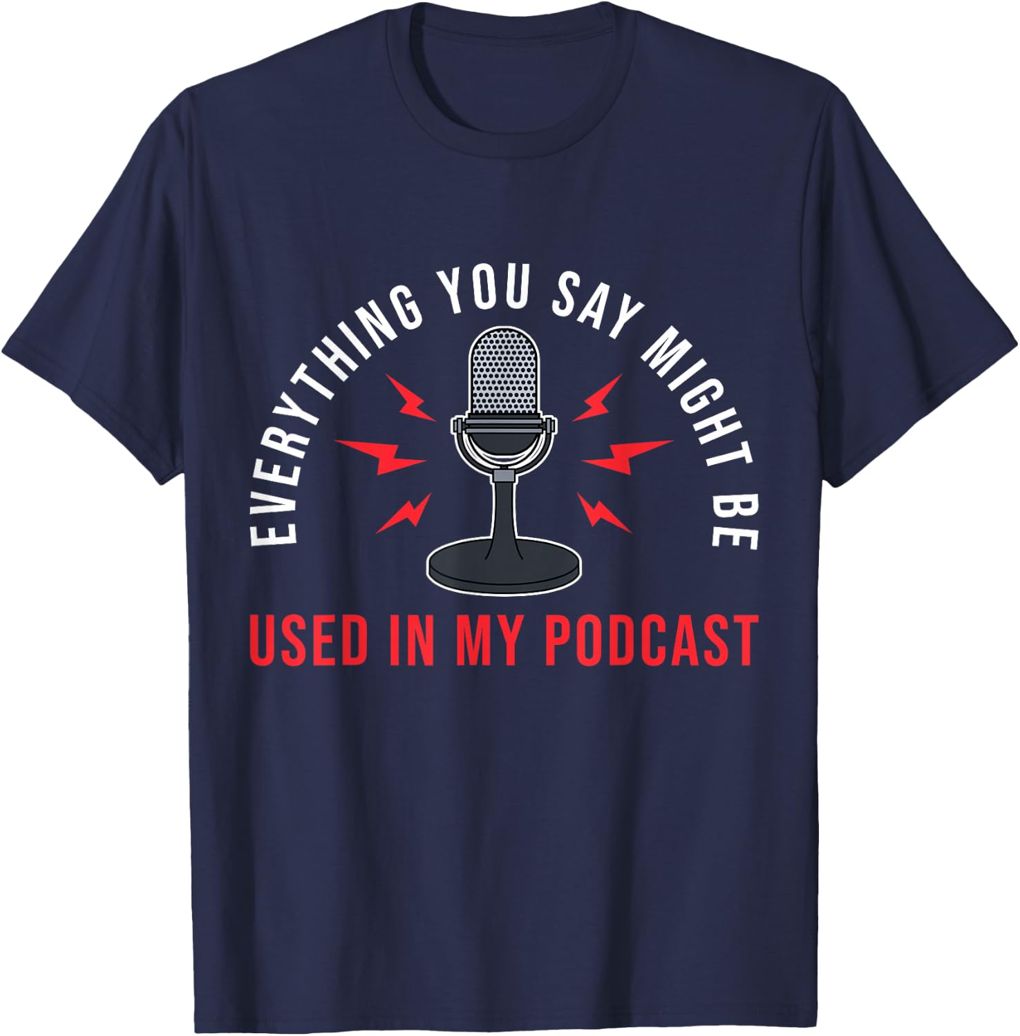 Everything You Say Might Be Used Podcast Junkie T-Shirt - T-Shirt | Navy