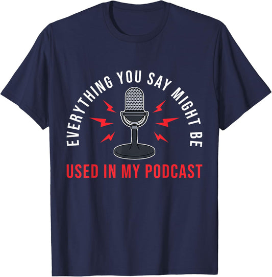 Everything You Say Might Be Used Podcast Junkie T-Shirt - T-Shirt | Navy