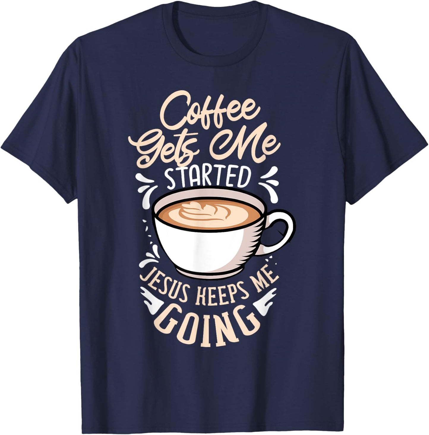 Coffee Gets Me Started Jesus Keeps Me Going Caffeine T-Shirt - T-Shirt | Navy