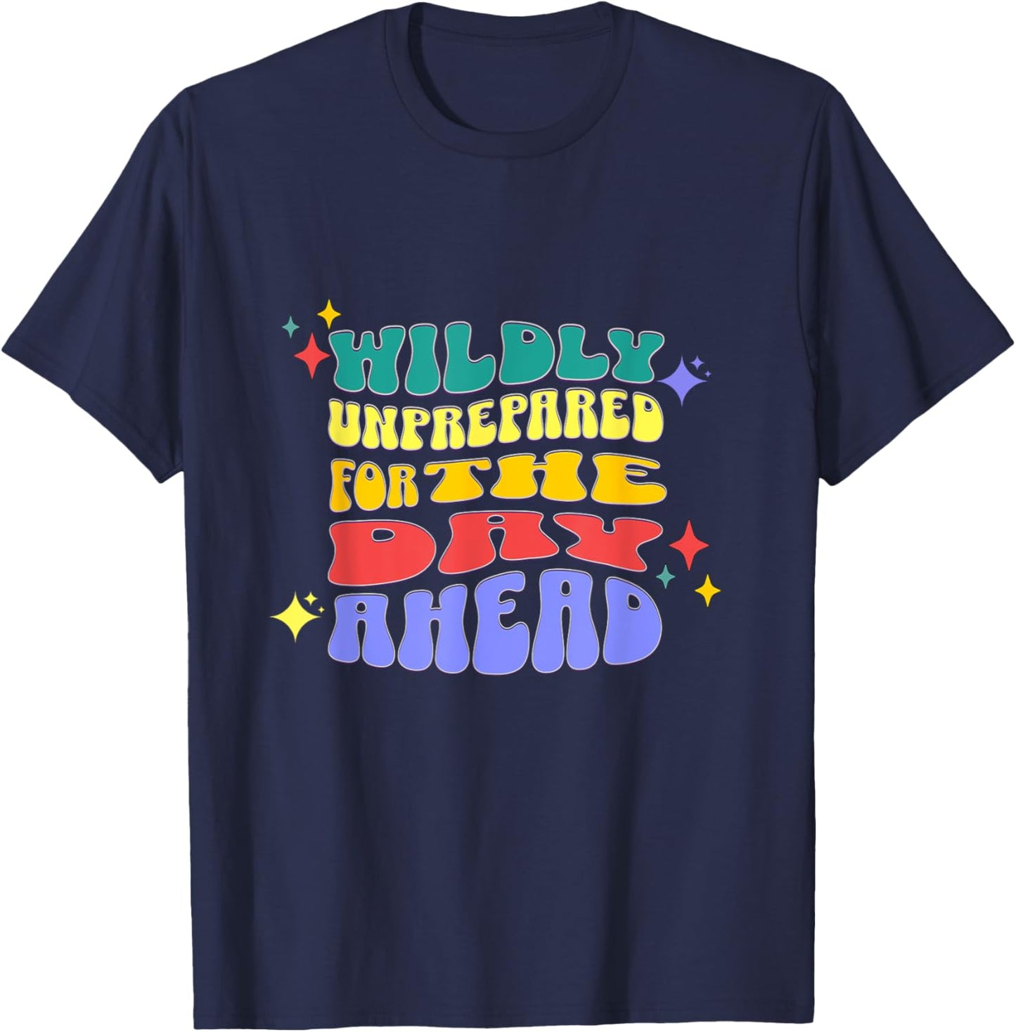 Wildly Unprepared For The Day Ahead Funny Sarcasm T-Shirt - T-Shirt | Navy