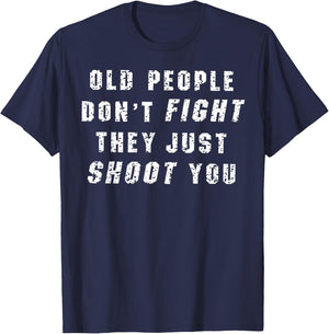 Old People Don't Fight They Just Shoot You T-Shirt - T-Shirt | Navy