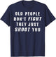 Old People Don't Fight They Just Shoot You T-Shirt - T-Shirt | Navy