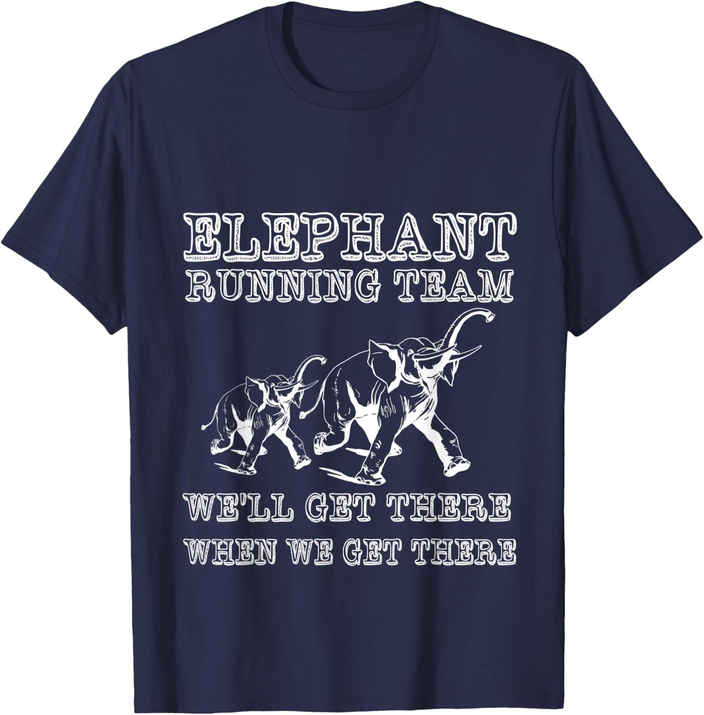 Elephant Running Team We'll Get There When We Get There T-Shirt - T-Shirt | Navy