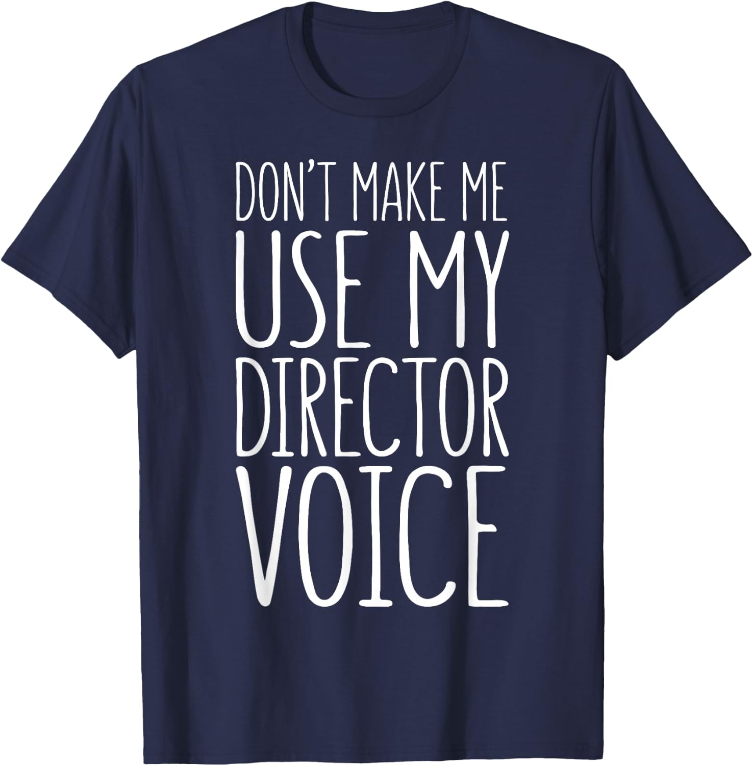Don't Make Me Use My Director Voice Shirt Men Women Boss T-Shirt - T-Shirt | Navy