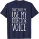 Don't Make Me Use My Director Voice Shirt Men Women Boss T-Shirt - T-Shirt | Navy