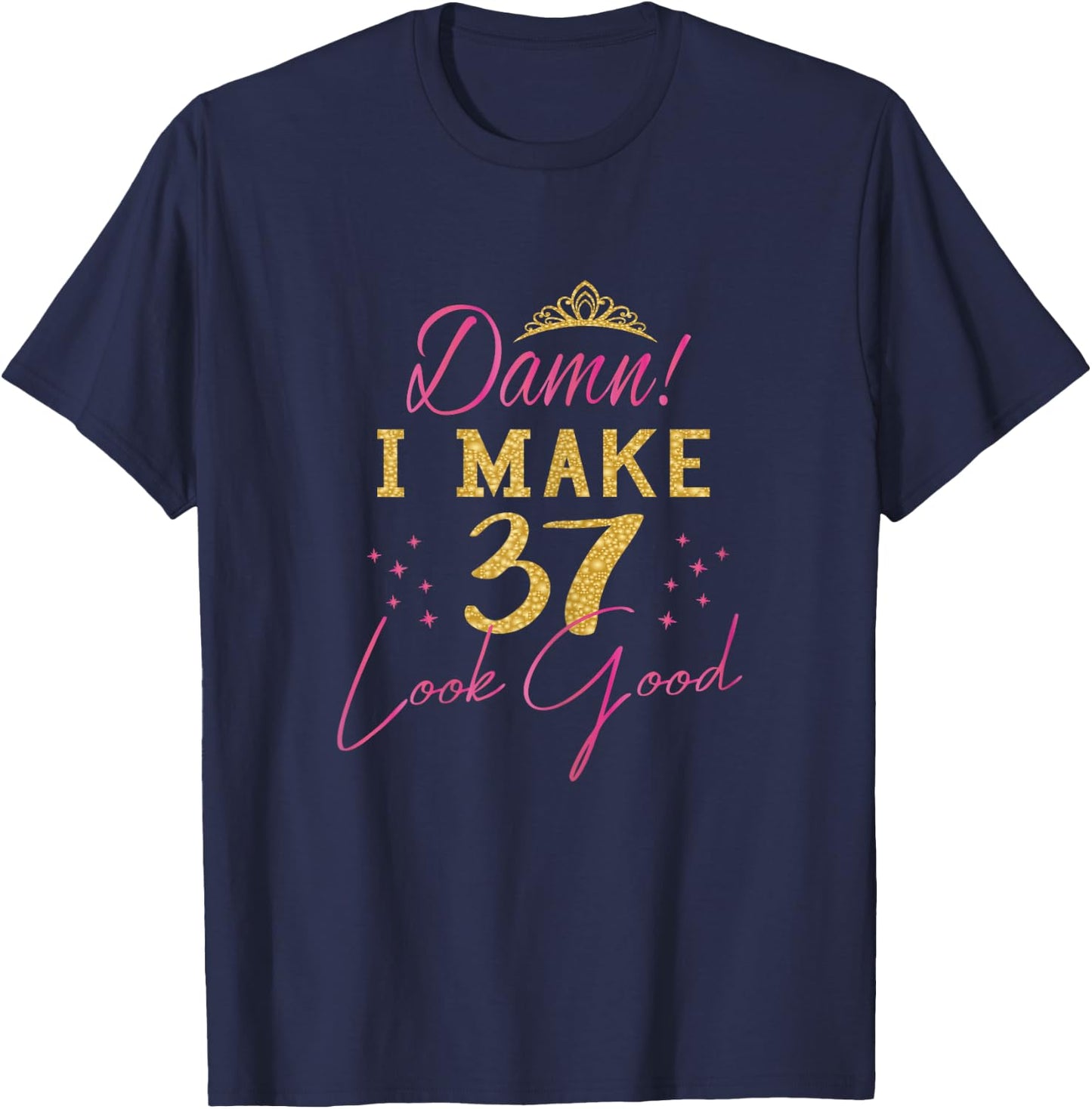 Damn I Make 37 Look Good - Women 37th Happy Birthday T-Shirt - T-Shirt | Navy
