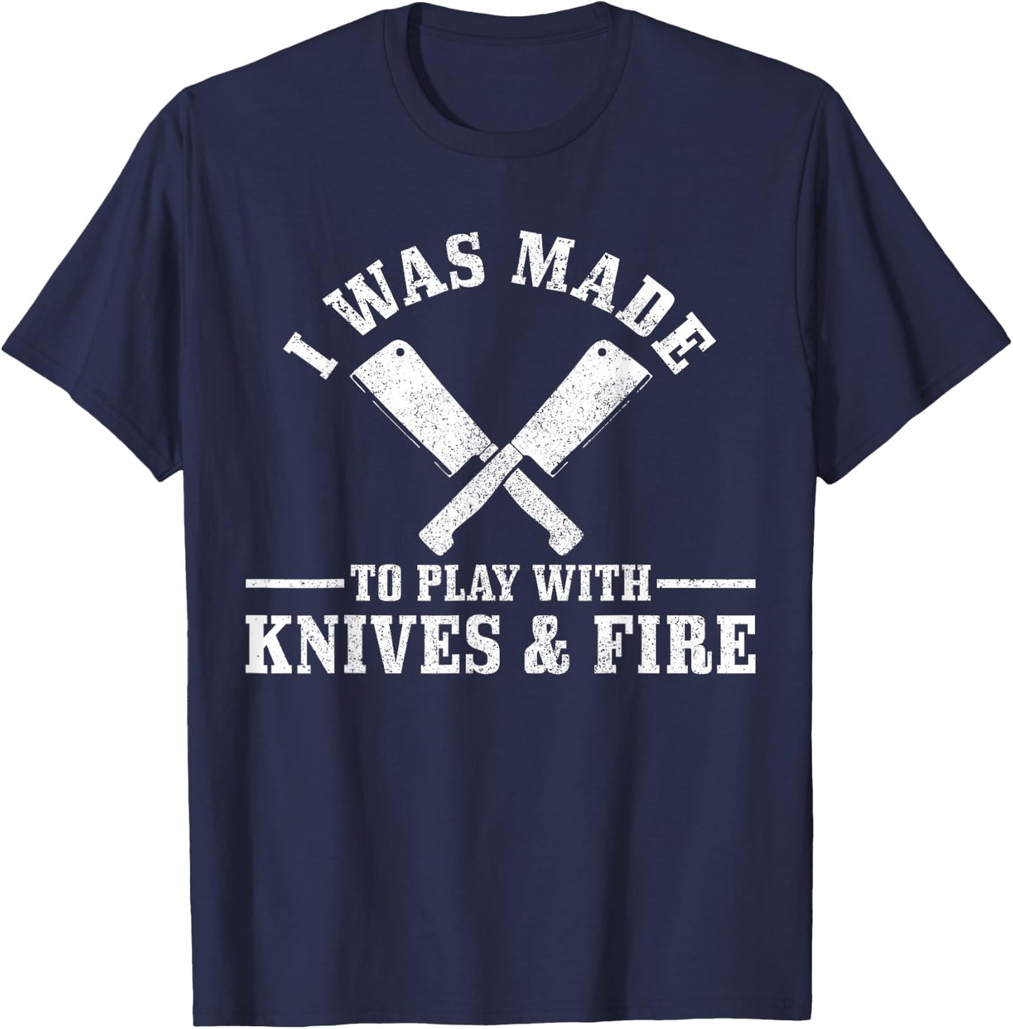 Chef I Was Made To Play With Knives & Fire Funny Gift Cook T-Shirt - T-Shirt | Navy