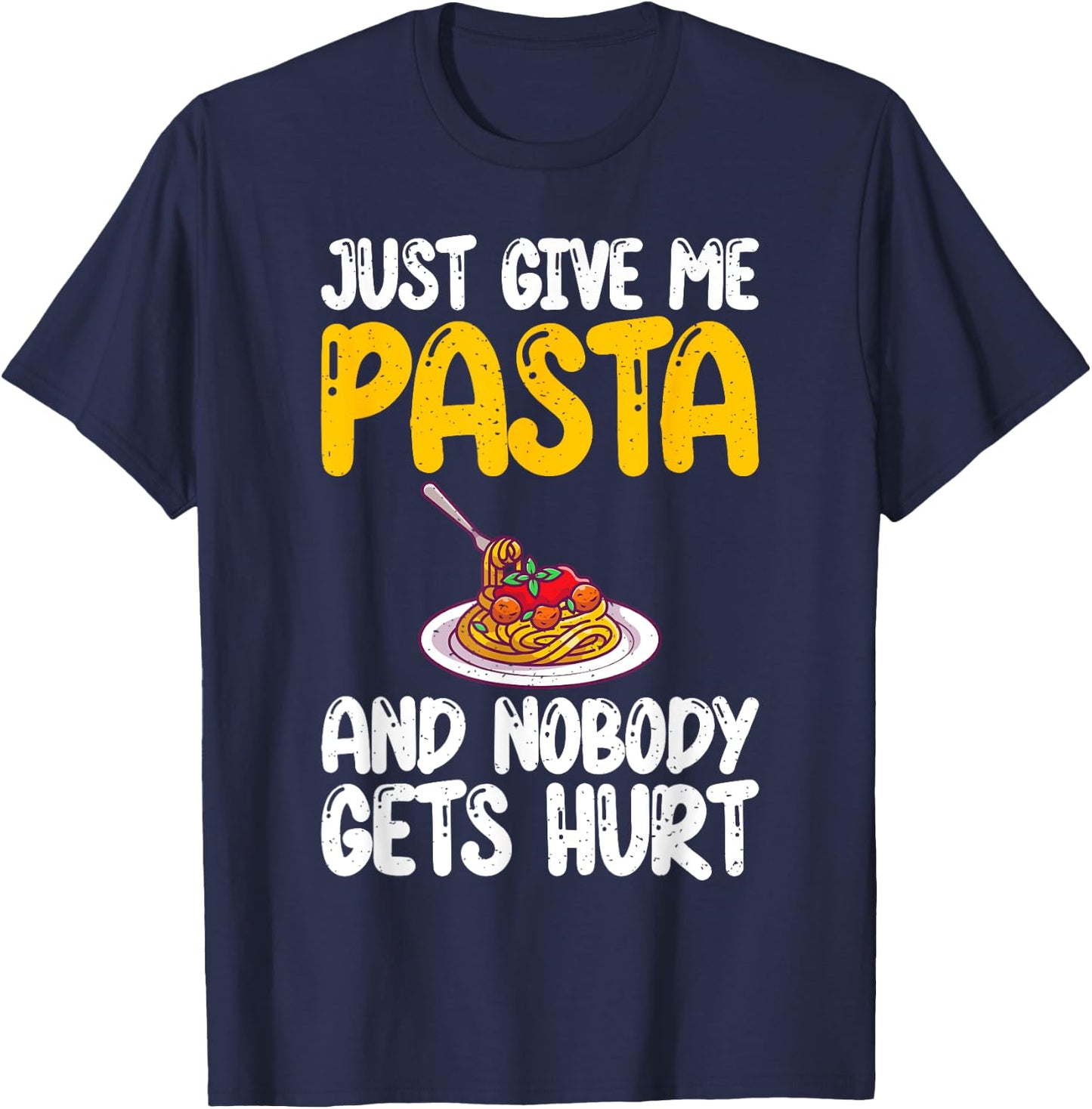 Just give me Pasta and nobody gets Hurt Pasta Lover T-Shirt - T-Shirt | Navy