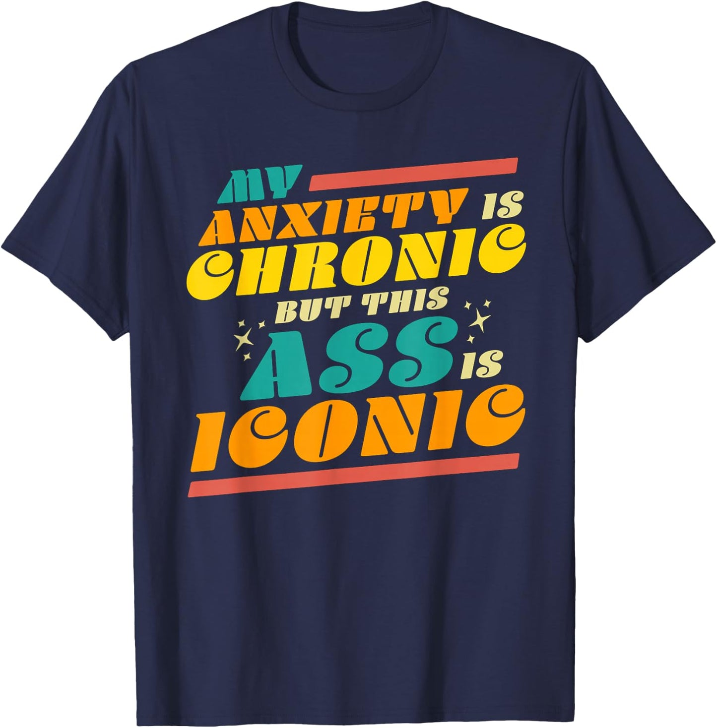 My Anxiety is Chronic but this Ass is Iconic Funny Gift T-Shirt - T-Shirt | Navy