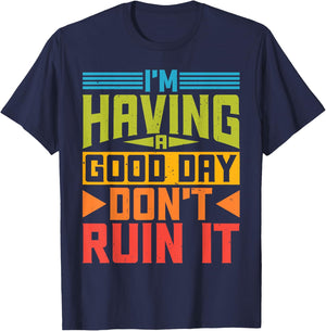 I'm Having A Good Day, Don't Ruin It T-Shirt - T-Shirt | Navy