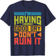 I'm Having A Good Day, Don't Ruin It T-Shirt - T-Shirt | Navy