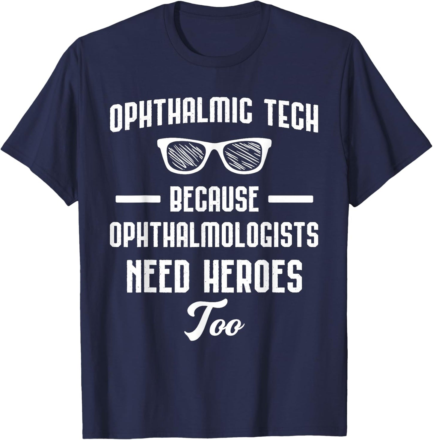Ophthalmic Technician - Because Opthalmologists Need Heroes T-Shirt - T-Shirt | Navy